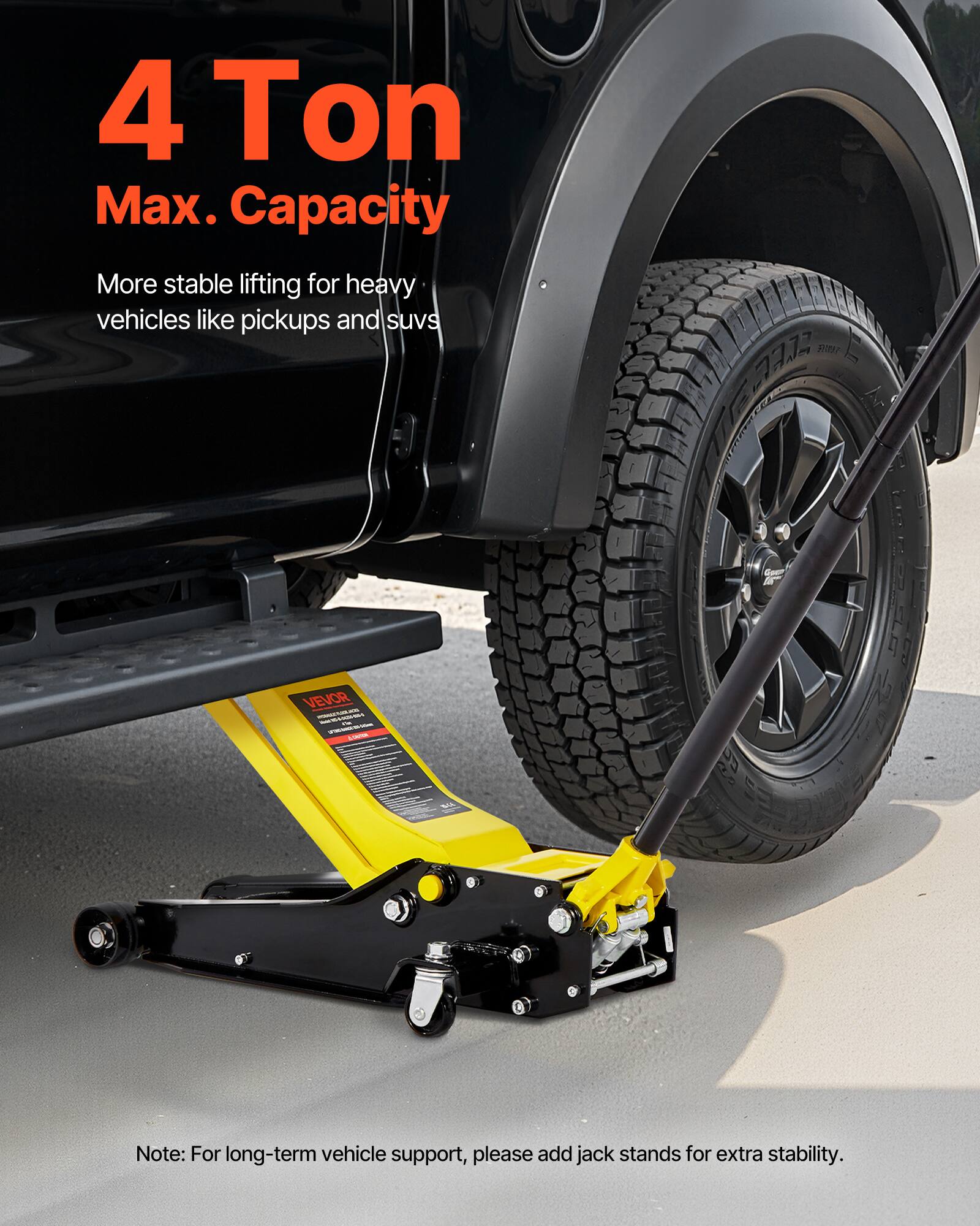 4 Ton Max. Capacity  
More stable lifting for heavy vehicles like pickups and suvs  

AI VEVOR  

Note: For long-term vehicle support, please add jack stands for extra stability.