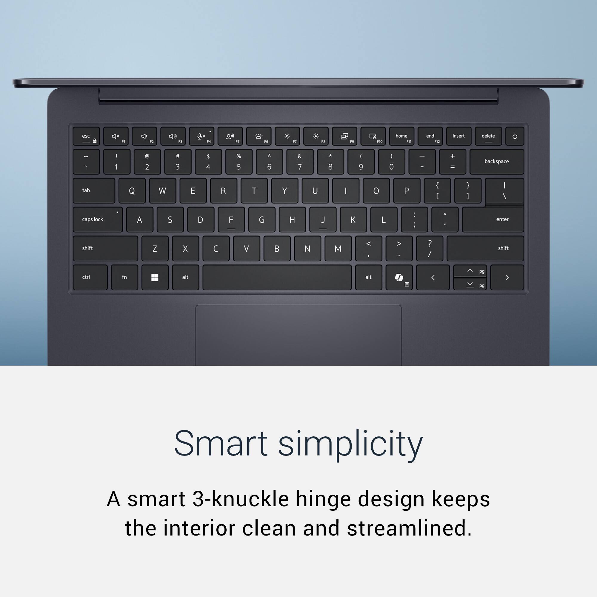 Smart simplicity

A smart 3-knuckle hinge design keeps the interior clean and streamlined.