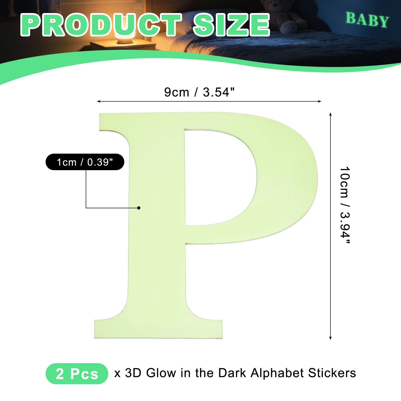 PRODUCT SIZE BABY

9cm / 3.54"  
1cm / 0.39"  
10cm / 3.94"  

2 Pcs x 3D Glow in the Dark Alphabet Stickers