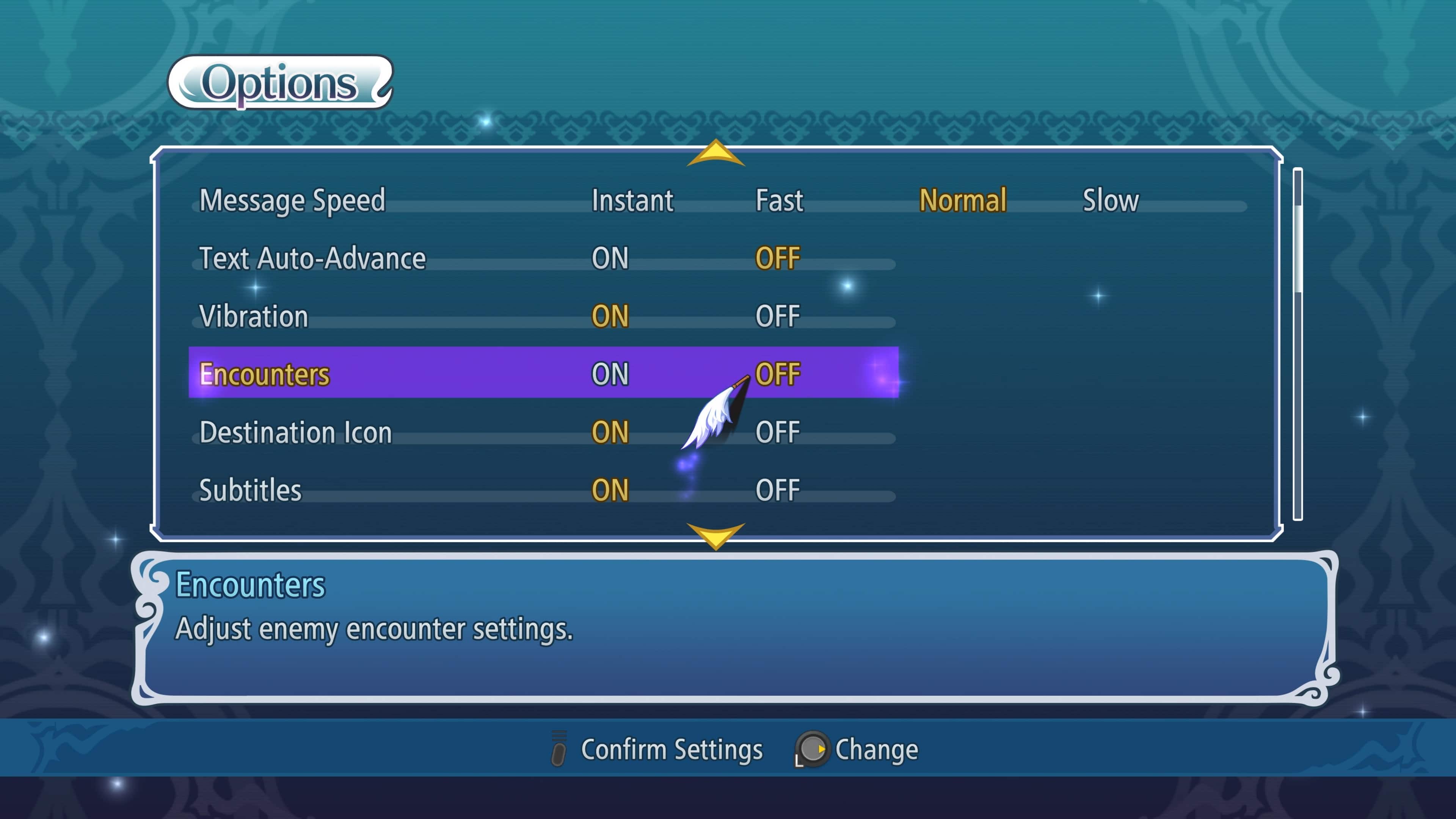 Options:
* Message Speed: Instant ON/OFF
* Text Auto-Advance: ON/OFF
* Vibration: ON/OFF
* Encounters: ON/OFF
* Destination Icon: ON/OFF
* Subtitles: ON/OFF
* Encounters Adjust enemy encounter settings. Confirm Settings Change.