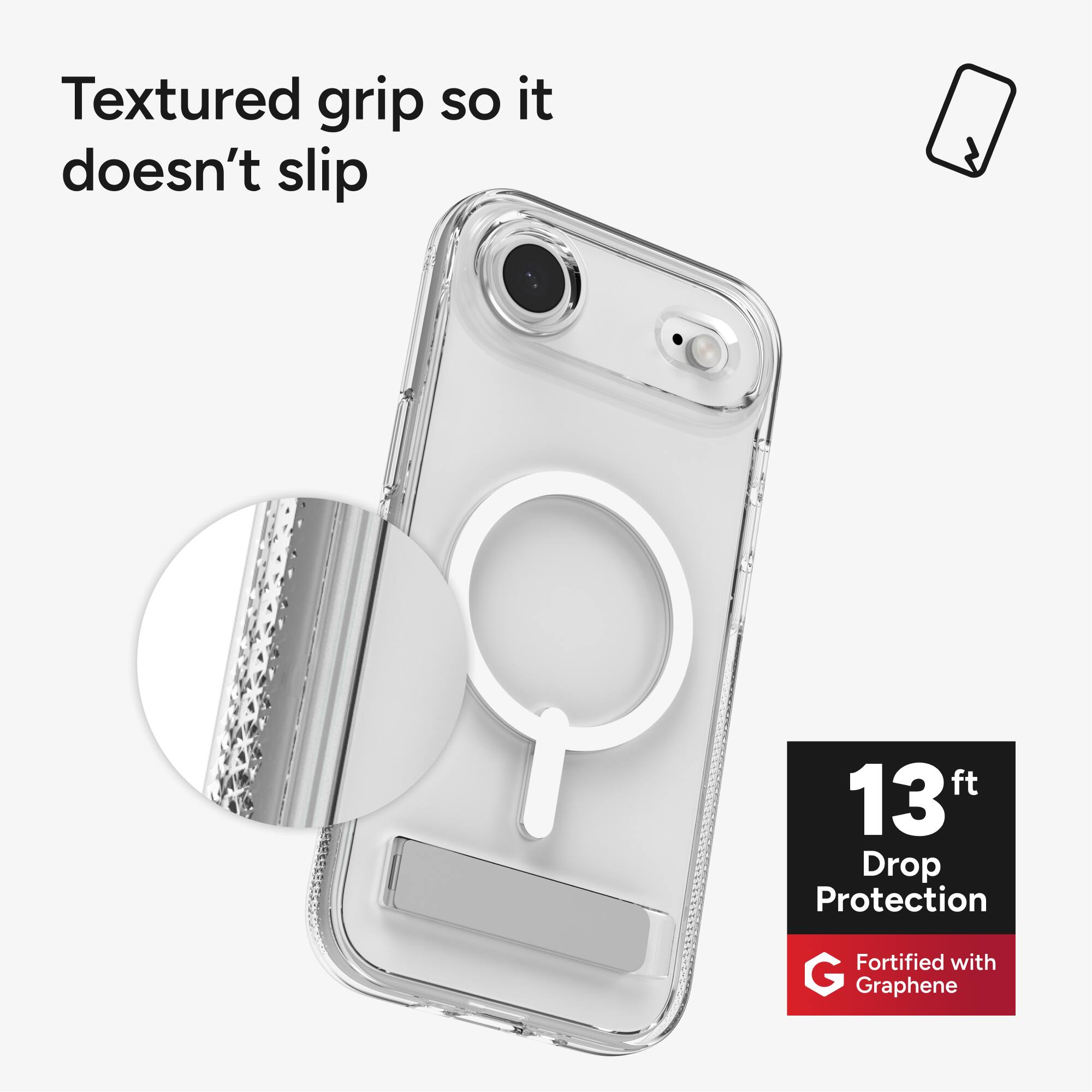 Textured grip so it doesn't slip

13 ft Drop Protection

Fortified with Graphene