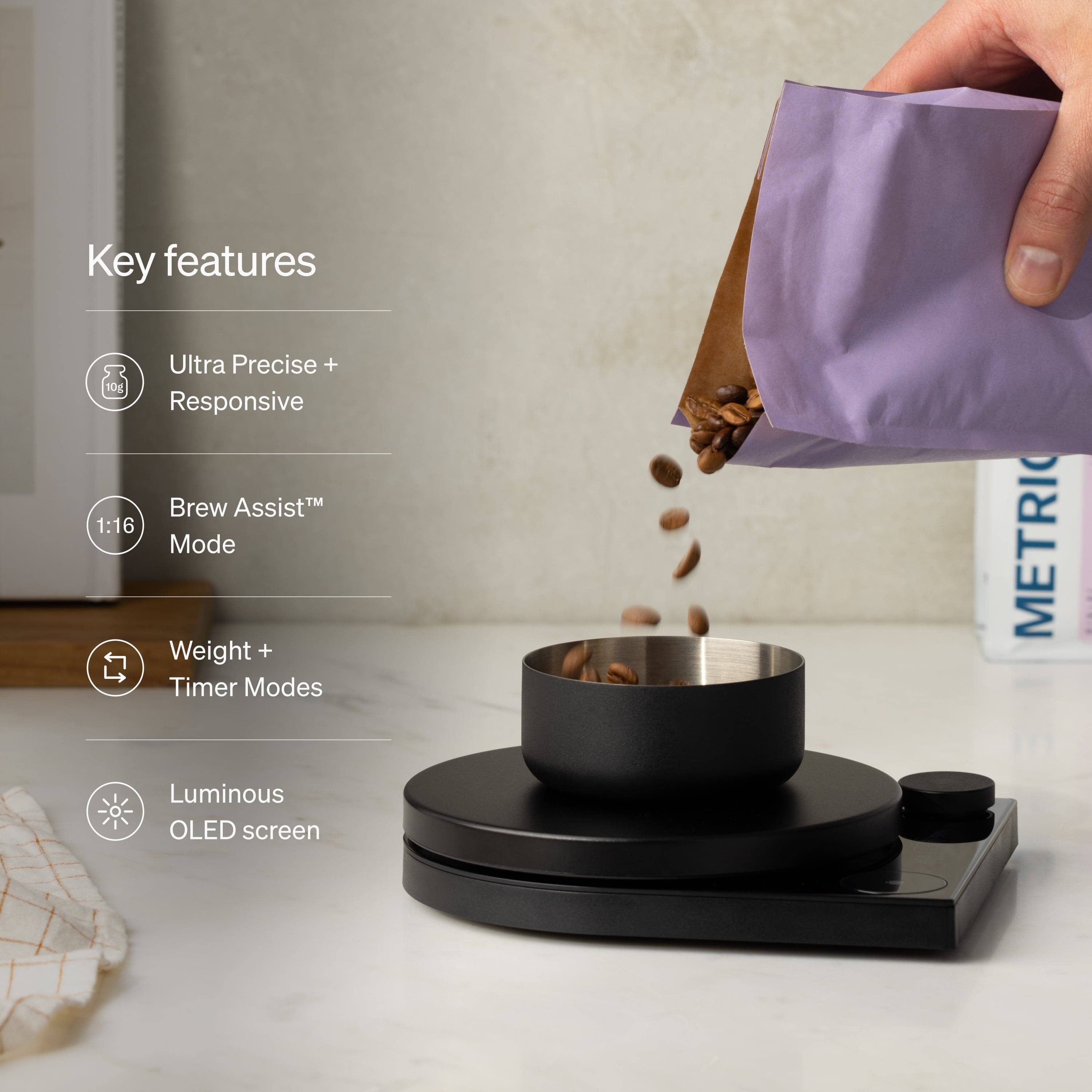 Key features

- Ultra Precise + Responsive
- Brew Assist™ Mode
- Weight + Timer Modes
- Luminous OLED screen