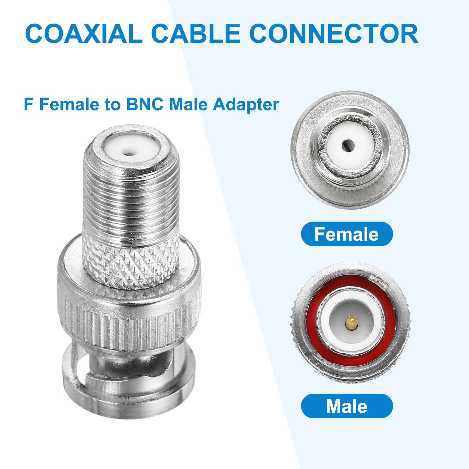 COAXIAL CABLE CONNECTOR

F Female to BNC Male Adapter

Female

Male