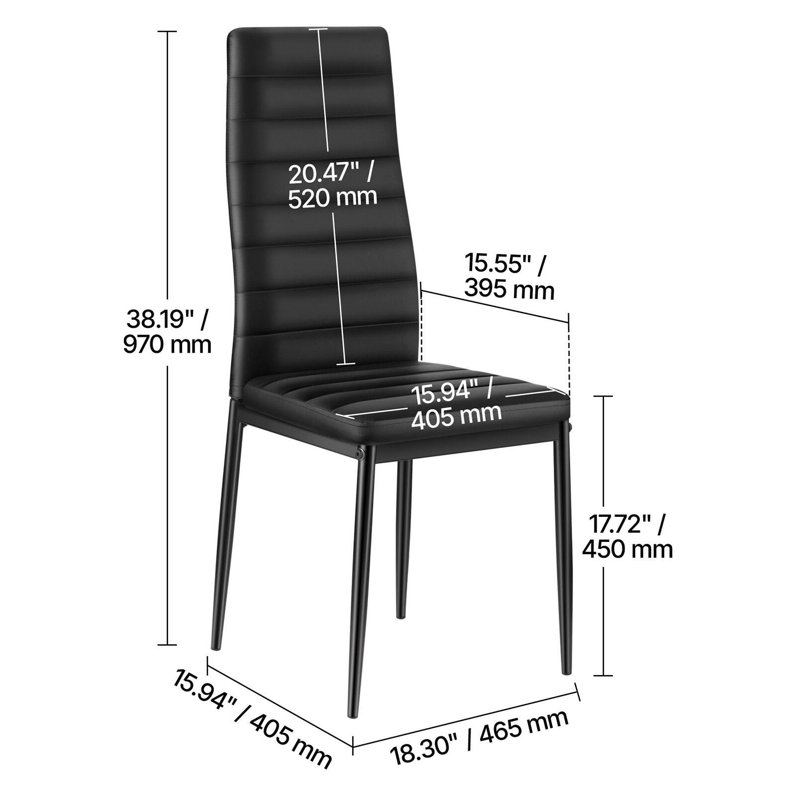 - Height: 38.19" / 970 mm
- Seat Height: 15.94" / 405 mm
- Seat Depth: 15.55" / 395 mm
- Back Height: 20.47" / 520 mm
- Width: 18.30" / 465 mm
- Leg Height: 17.72" / 450 mm