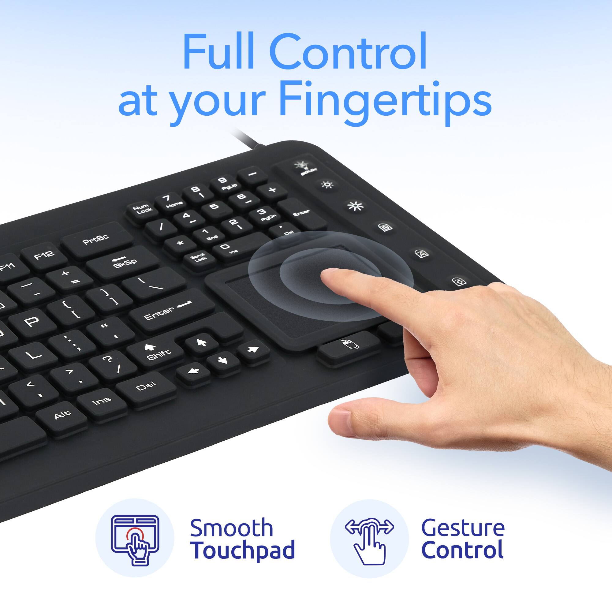 Full Control at your Fingertips - 8 B + 7 1 8 Home - Num Lock 5 4 3 F - e PyGn / I ? Then PrsBo - * O the F12 Sorna - en akdo + - - I / - } A J 1 P 1 Enter & L Shift ? - > I - < Del I Ins Alt Smooth Touchpad Gesture Control