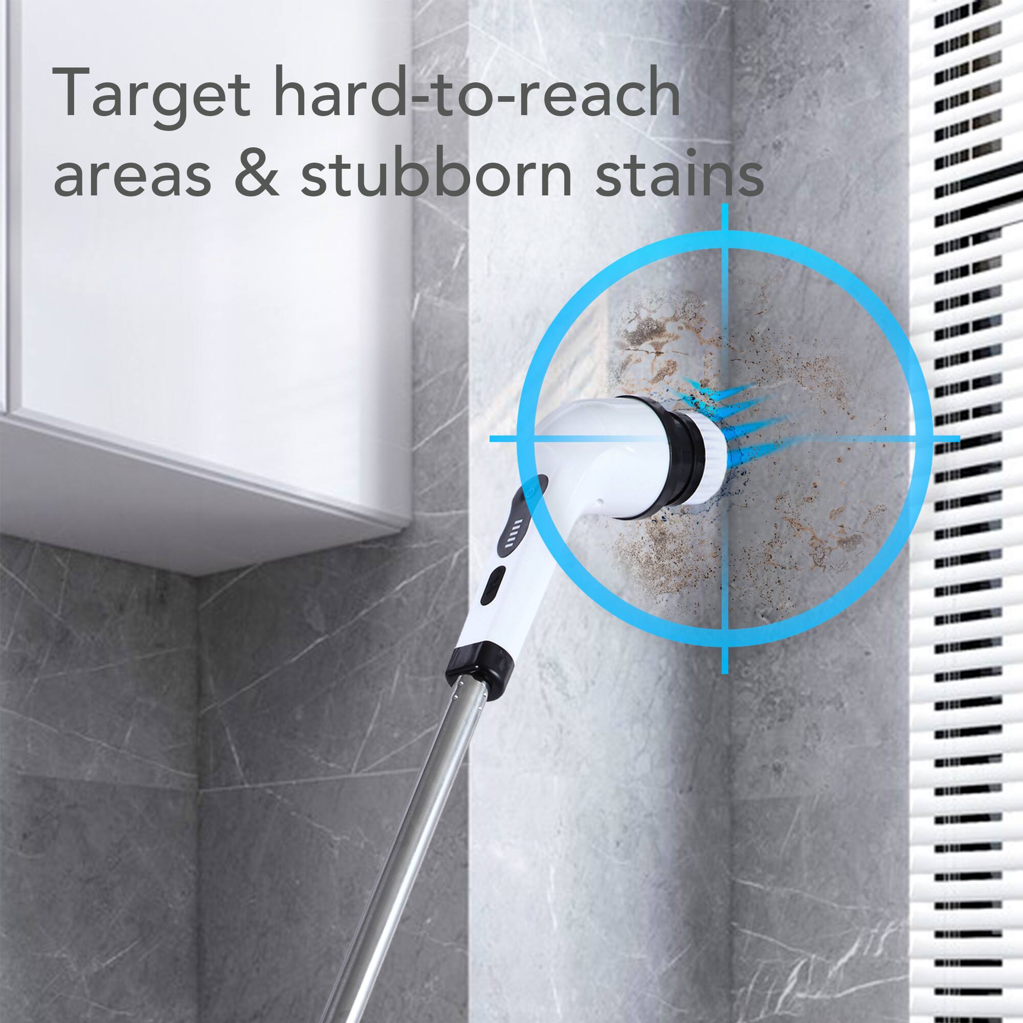 Target hard-to-reach areas & stubborn stains