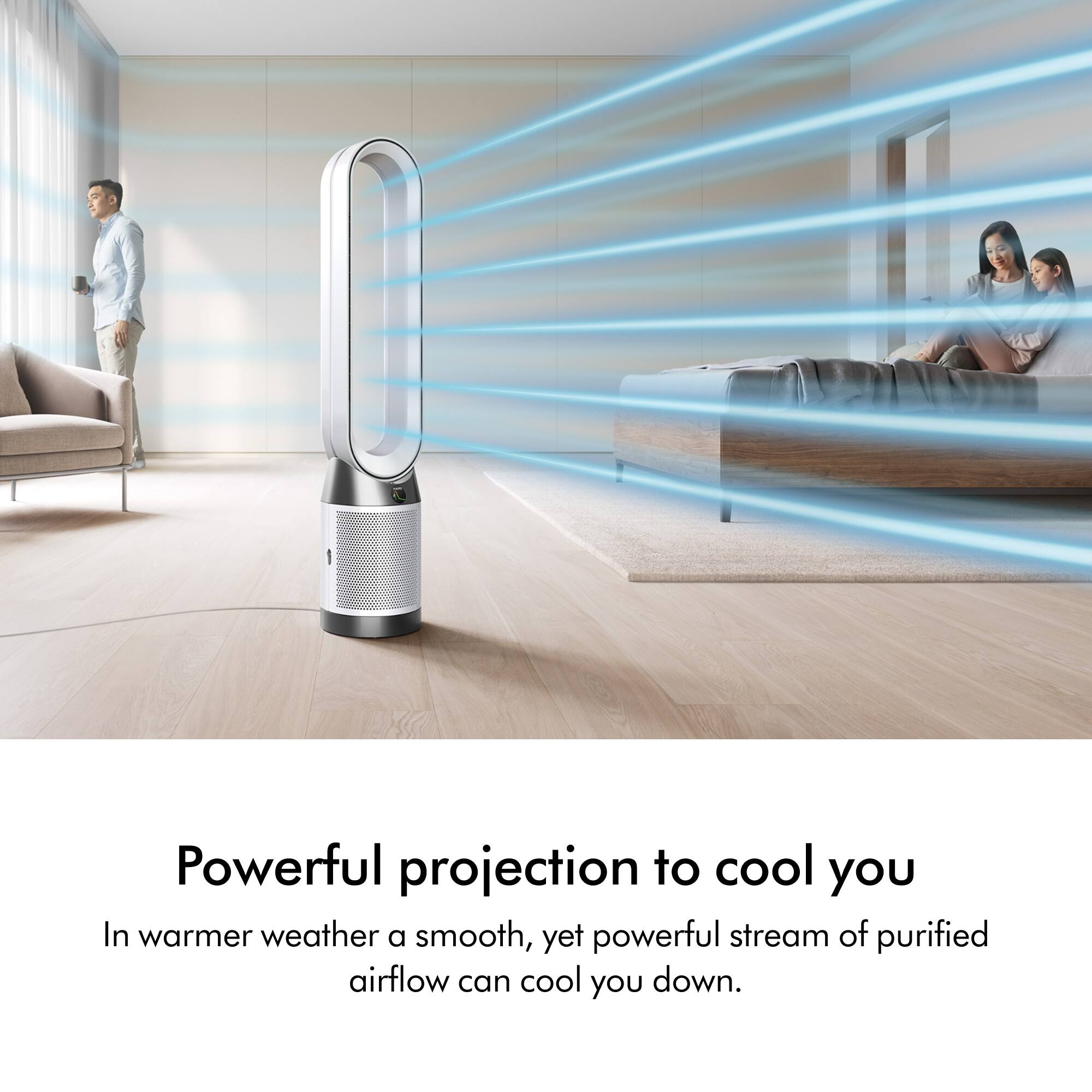 Powerful projection to cool you: In warmer weather, a smooth, yet powerful stream of purified airflow can cool you down.