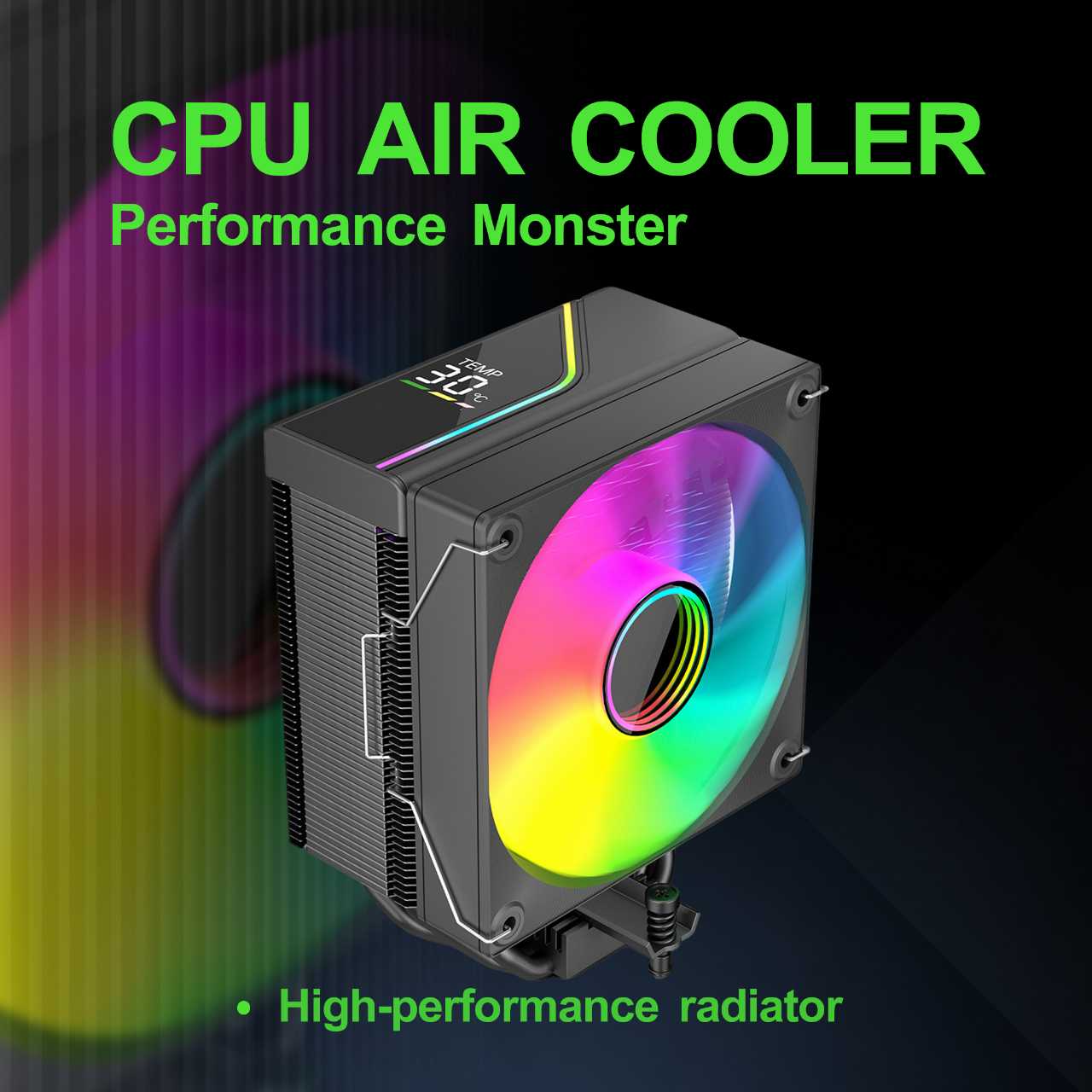 CPU AIR COOLER  
Performance Monster  

30% TEMP C  

High-performance radiator