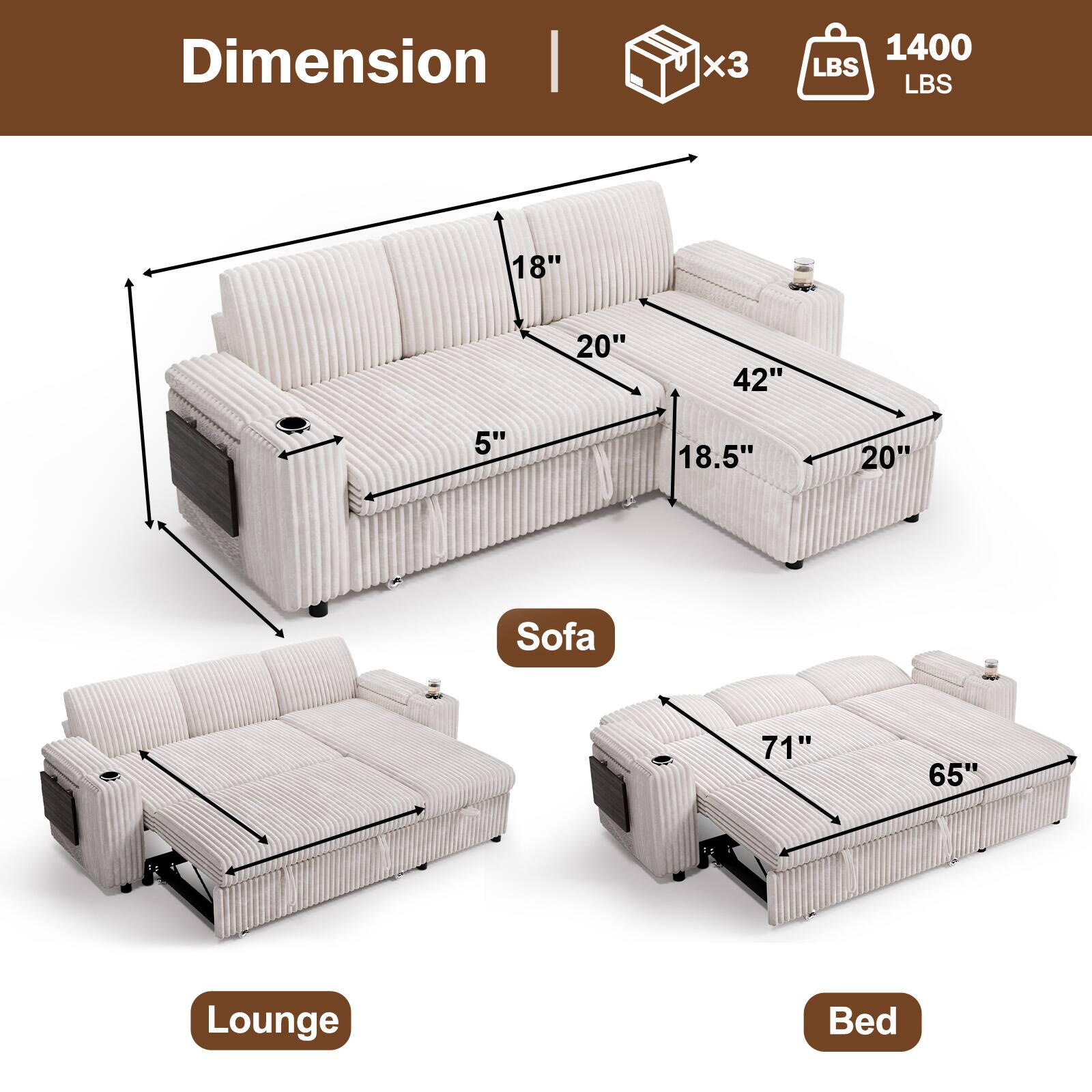 Dimension  
1400 LBS  
18" 20" 42" 5" 18.5" 20"  
Sofa  
71" 65"  
Lounge Bed