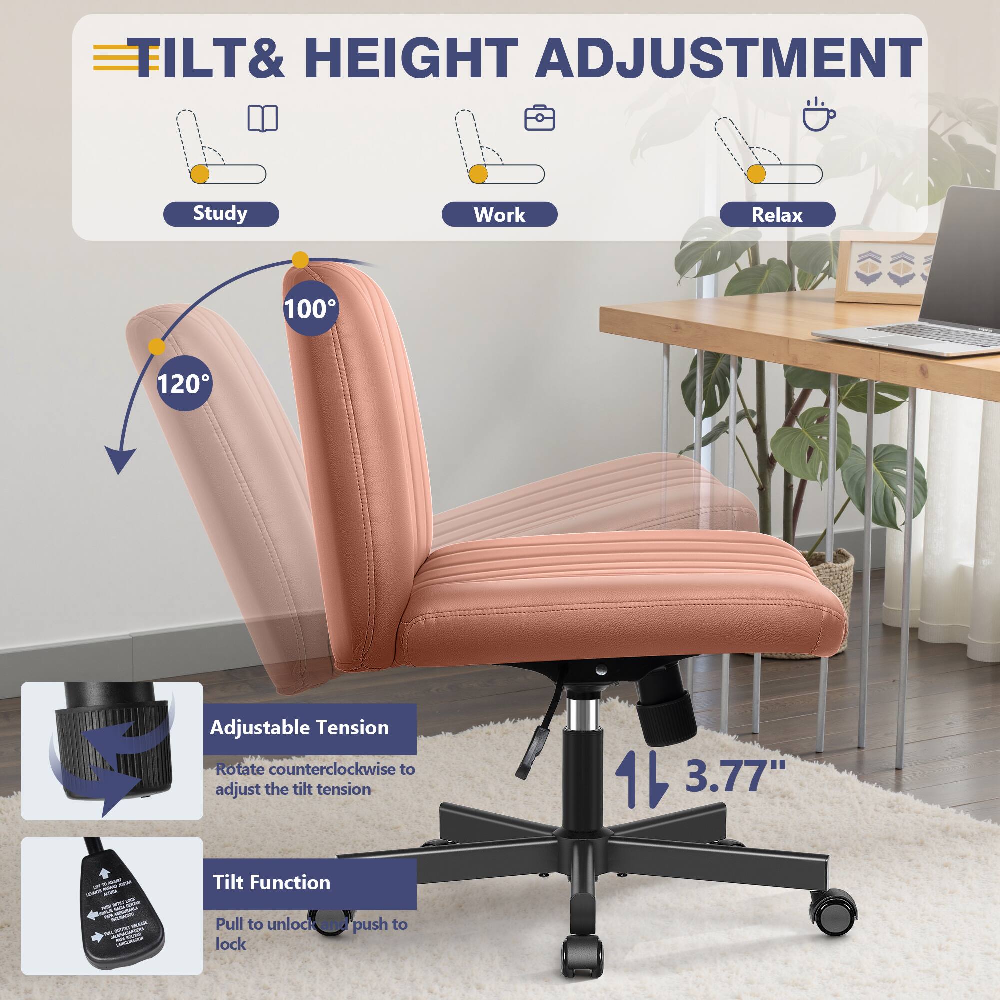 **TILT & HEIGHT ADJUSTMENT**

- **Study**
- **Work**
- **Relax**

**120°**

**100°**

**Adjustable Tension**
- Rotate counterclockwise to adjust the tilt tension

**Tilt Function**
- Pull to unlock
- Push to lock

**3.77"**