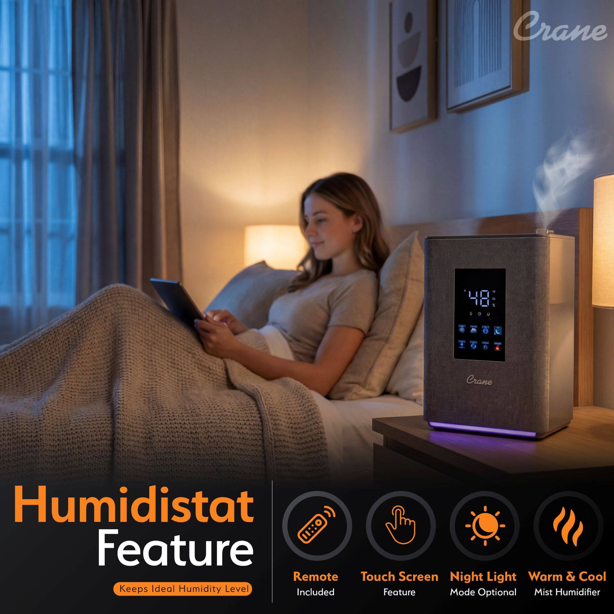 Crane OU a + Crane Humidistat Feature  
Remote Included  
Touch Screen Feature  
Night Light Mode Optional  
Warm & Cool Mist Humidifier  
Keeps Ideal Humidity Level