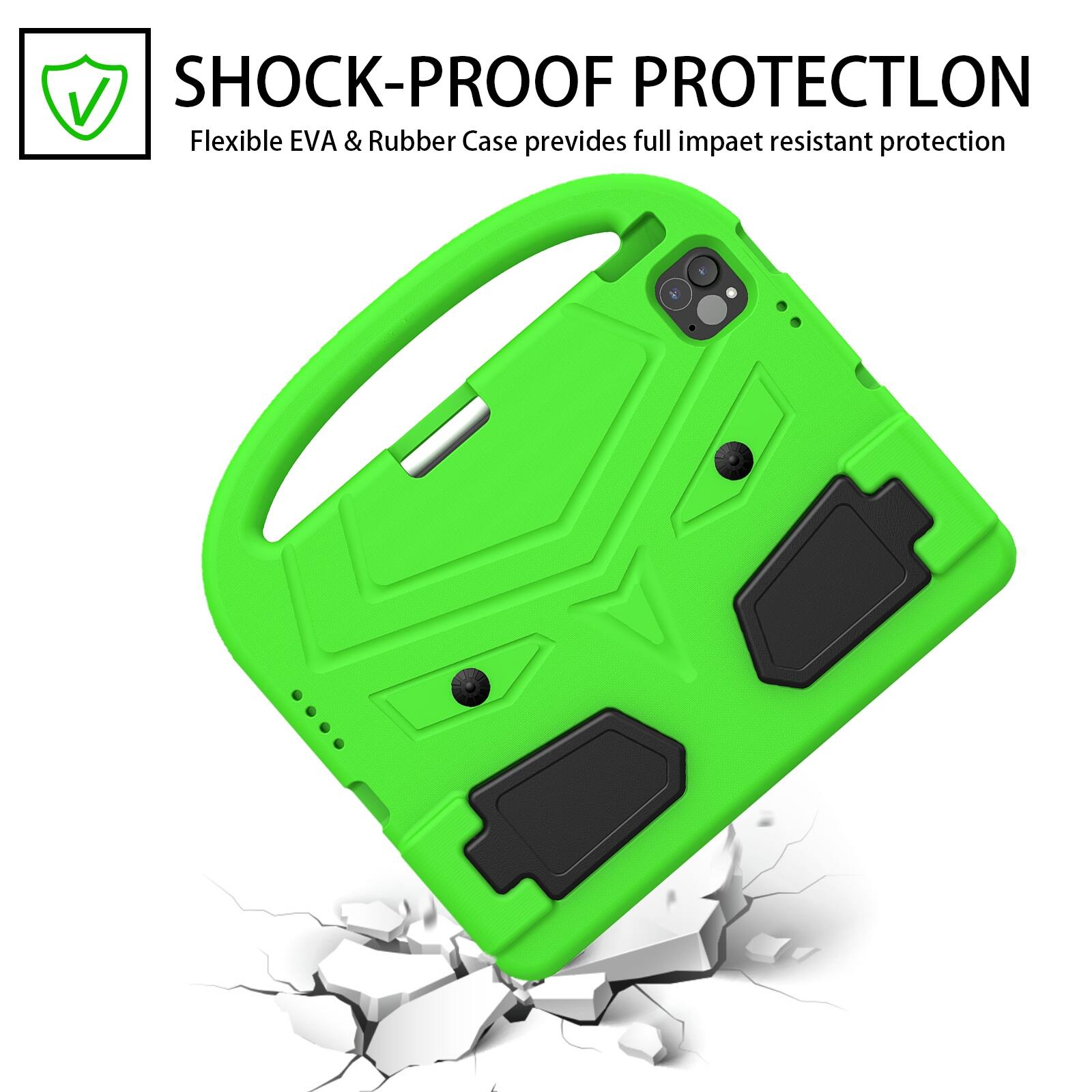 SHOCK-PROOF PROTECTION  
Flexible EVA & Rubber Case provides full impact resistant protection