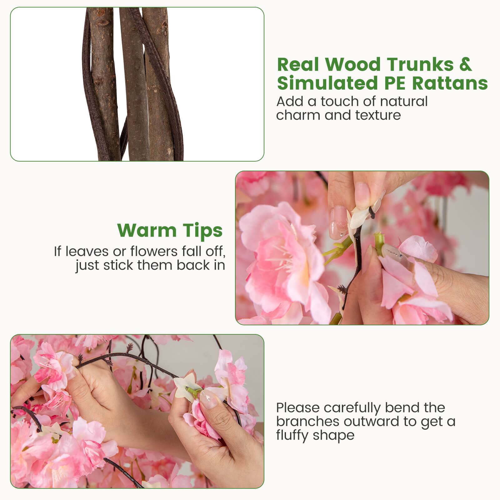 Real Wood Trunks & Simulated PE Rattans  
Add a touch of natural charm and texture  

Warm Tips  
If leaves or flowers fall off, just stick them back in  

Please carefully bend the branches outward to get a fluffy shape