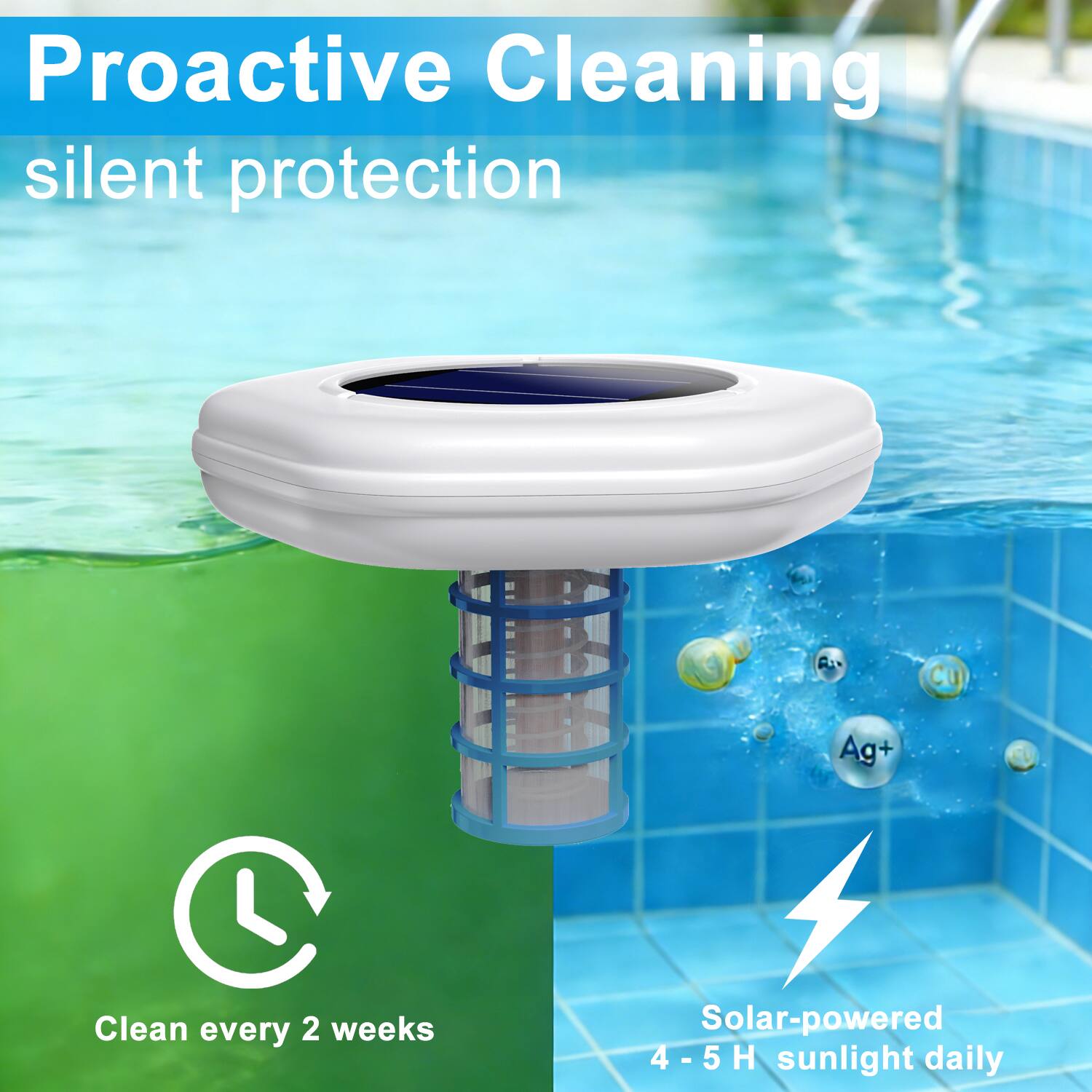 Proactive Cleaning  
silent protection  

Clean every 2 weeks  

Solar-powered  
4 - 5 H sunlight daily