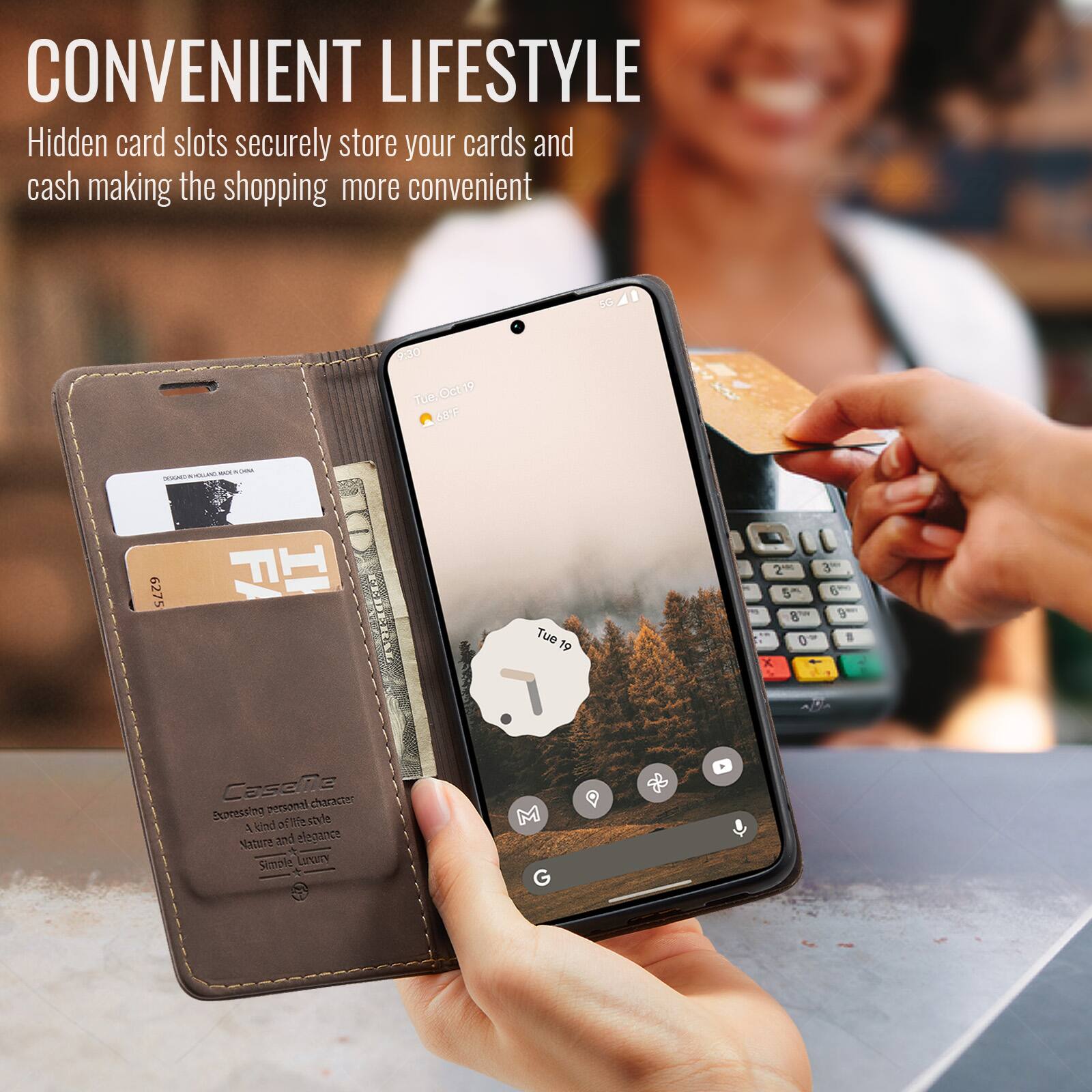 CONVENIENT LIFESTYLE  
Hidden card slots securely store your cards and cash making the shopping more convenient

SG  
9:30 Tue, Oct 19 68F

DISIGNE IN HOLLAND END ENCINA CLICANA COMPER 6275 TM

Tue  
Du  
2 5th 8 0  
9 :

Caselle ISTORIOS character Expressing kind of life Style A Nature and elegance Simple Luxury