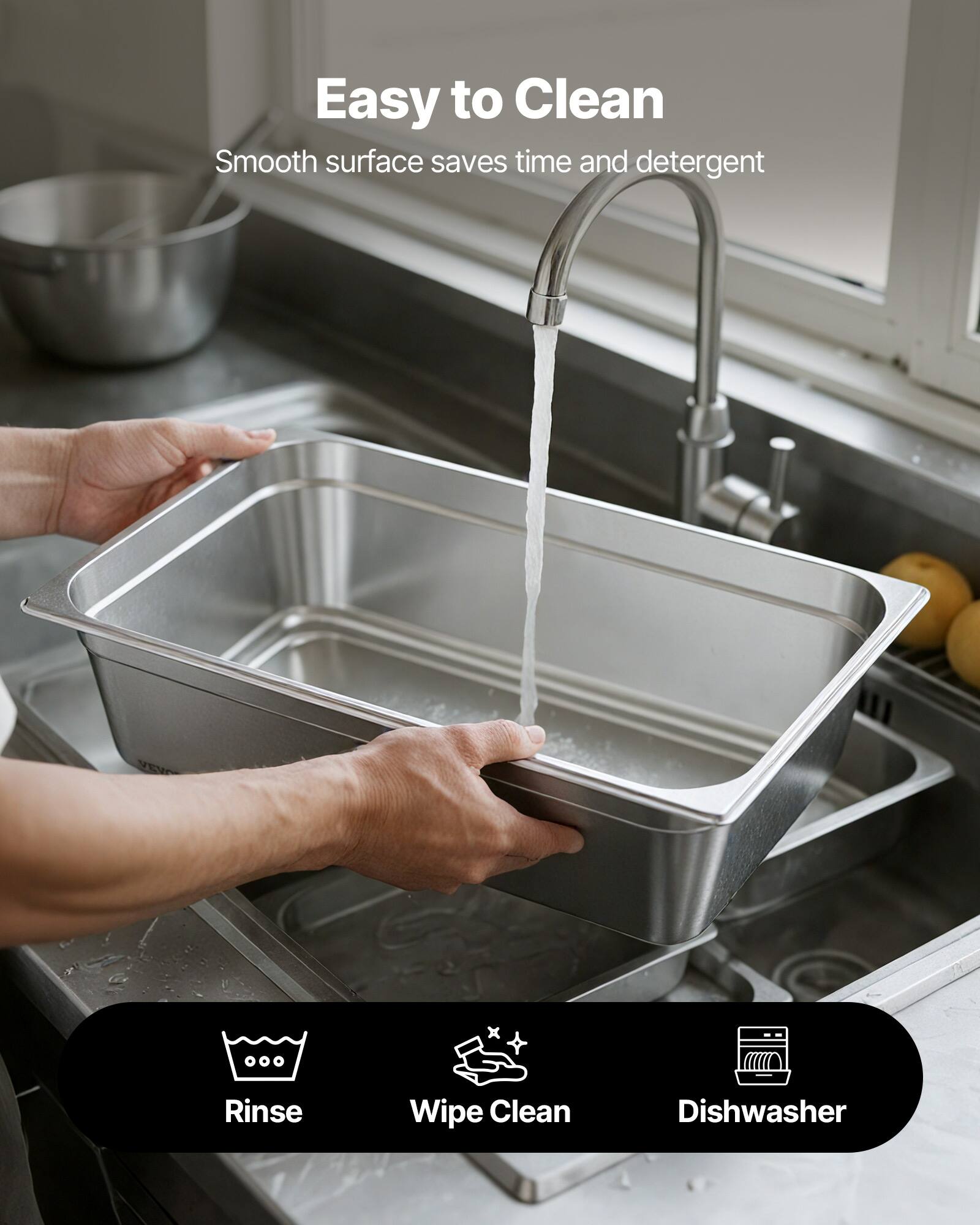 Easy to Clean  
Smooth surface saves time and detergent  

Rinse  
Wipe Clean  
Dishwasher