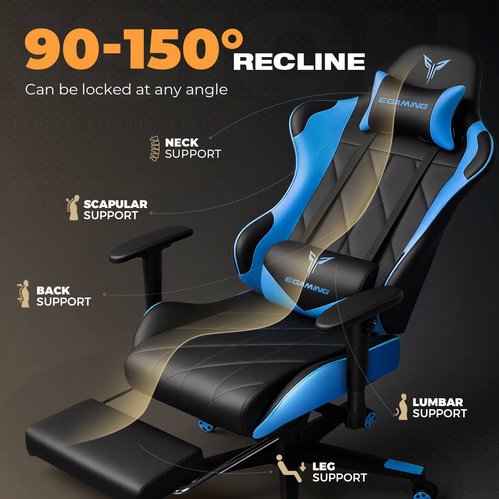 90-150° RECLINE  
Can be locked at any angle  

NECK SUPPORT  
SCAPULAR SUPPORT  
BACK SUPPORT  
LUMBAR SUPPORT  
LEG SUPPORT