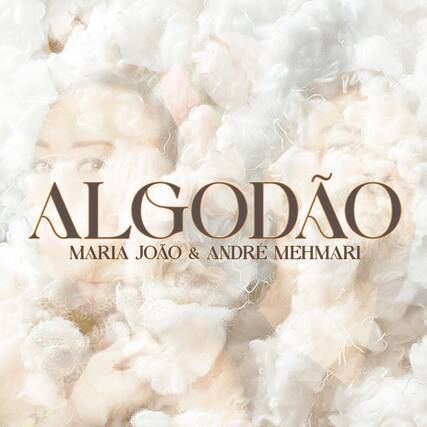 ALGODÃO
MARIA JOÃO & ANDRÉ MEHMARI