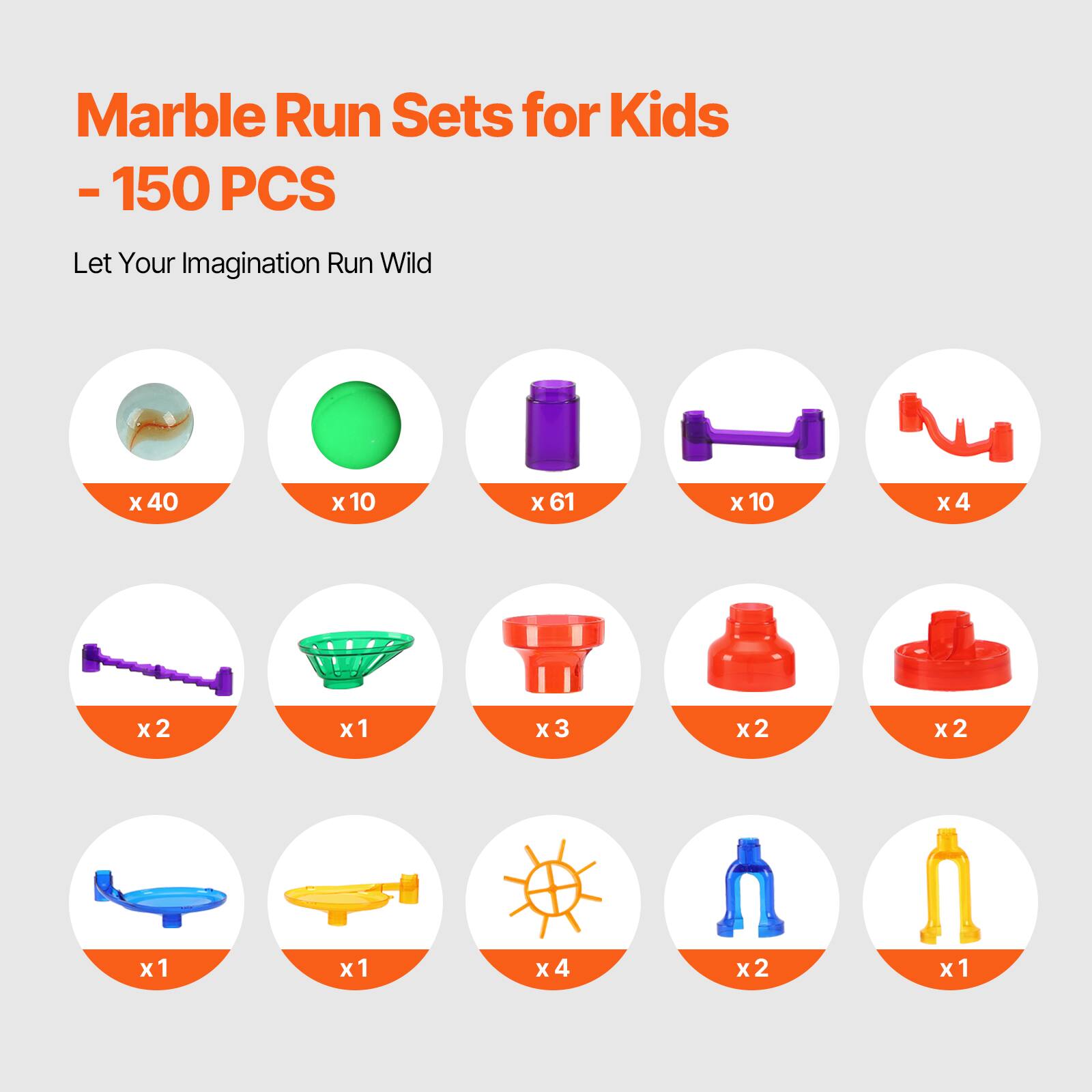 Marble Run Sets for Kids  
- 150 PCS  

Let Your Imagination Run Wild  

- x 40  
- x 10  
- x 61  
- x 10  
- x 4  
- x 2  
- x 1  
- x 3  
- x 2  
- x 2  
- x 1  
- x 1  
- x 4  
- x 2  
- x 1