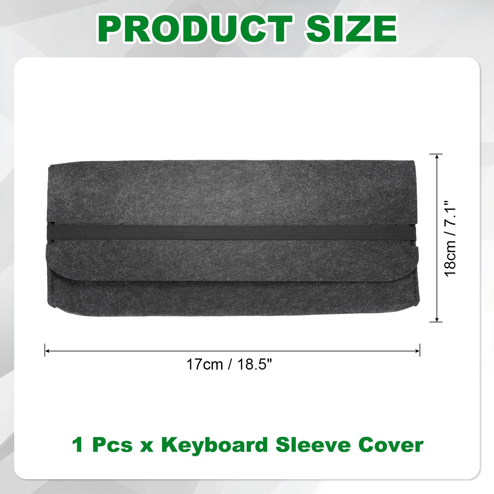 PRODUCT SIZE

7.1" 18cm x 17cm / 18.5" 1 Pcs x Keyboard Sleeve Cover