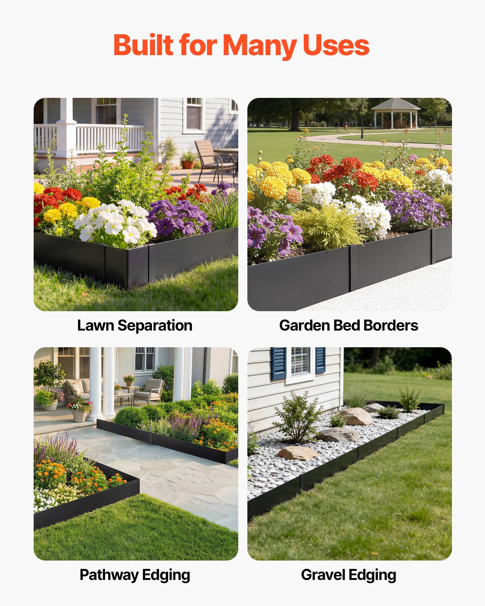 Built for Many Uses

- Lawn Separation
- Garden Bed Borders
- Pathway Edging
- Gravel Edging