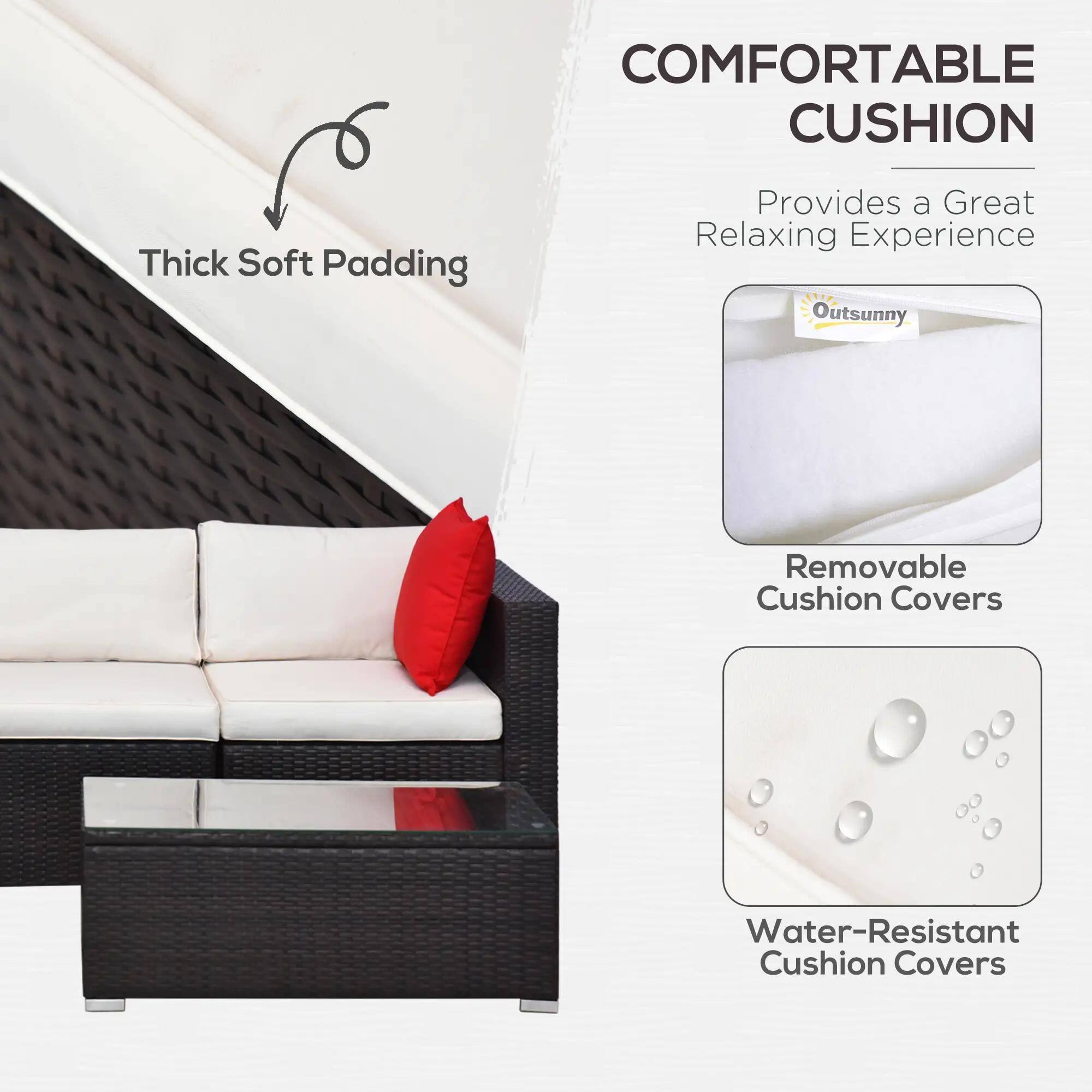 COMFORTABLE CUSHION
Thick Soft Padding
Provides a Great Relaxing Experience
Outsunny
Removable Cushion Covers
Water-Resistant Cushion Covers
