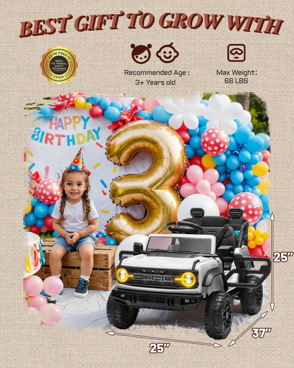 BEST GIFT TO GROW WITH ASTM F963-17 MEETS US FEDERAL SAFETY STANDARDS CPSIA

Recommended Age: 3+ Years old

Max Weight: 66 LBS

HAPPY BIRTHDAY

25" FORO 25" 37"