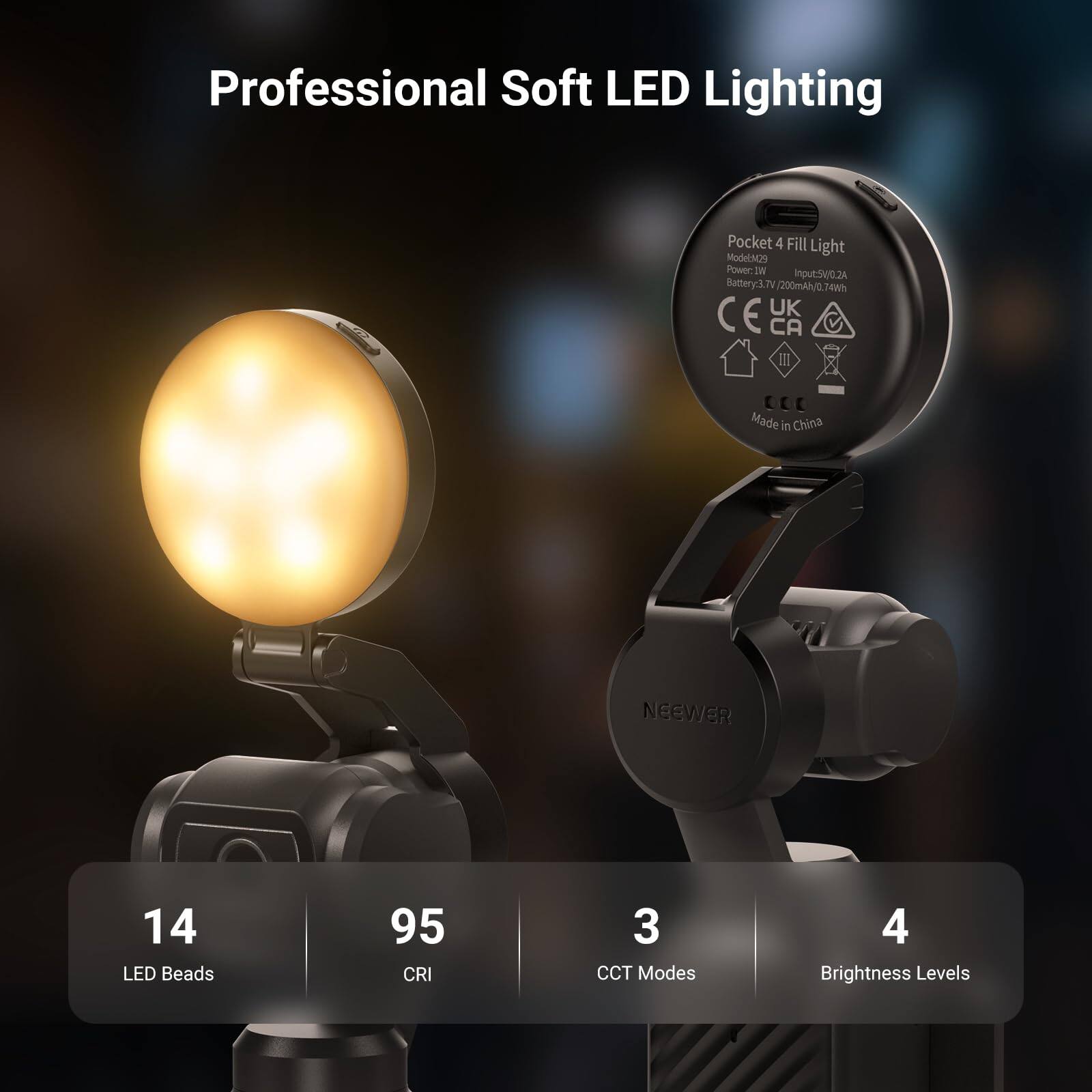 Professional Soft LED Lighting Pocket 4 Fill Light  
Model: 329  
Power: 3.7V (200mAh/0.74Wh)  
CE UK CA III DEE  
Made in China  
NEEWER  
14 LED Beads  
95 CRI  
3 CCT Modes  
4 Brightness Levels