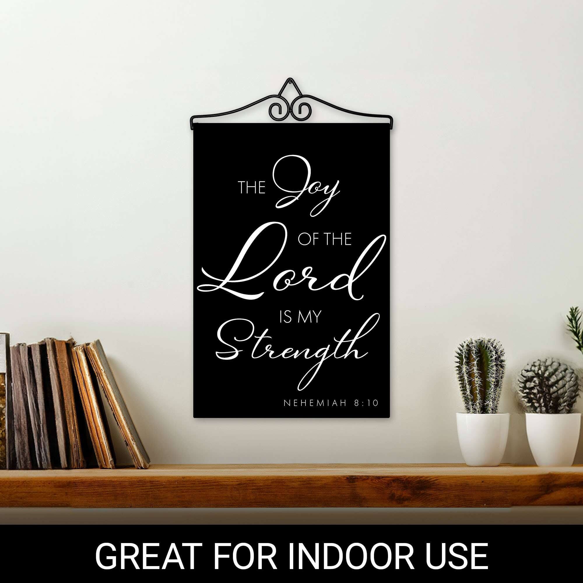 The Joy of the Lord is my Strength  
NEHEMIAH 8:10  

GREAT FOR INDOOR USE
