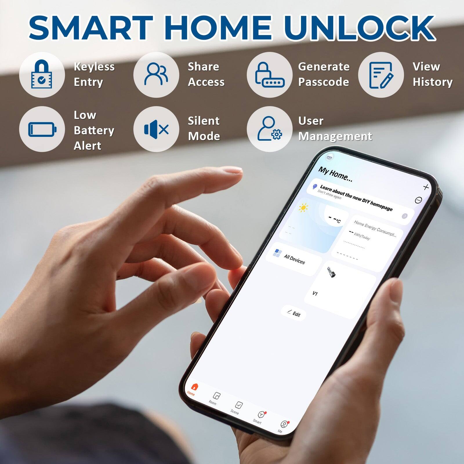 SMART HOME UNLOCK

- Keyless Entry
- Share Access
- Generate Passcode
- View History
- Low Battery Alert
- Silent Mode
- User Management

My Home...
- Learn about the new DIY homepage
- Home Energy Consumption
- All Devices
- V1
- Edit

Learn about the new DIY homepage
Don't show this again

Home Energy Consumption
- 20% today
- 20% tomorrow...

