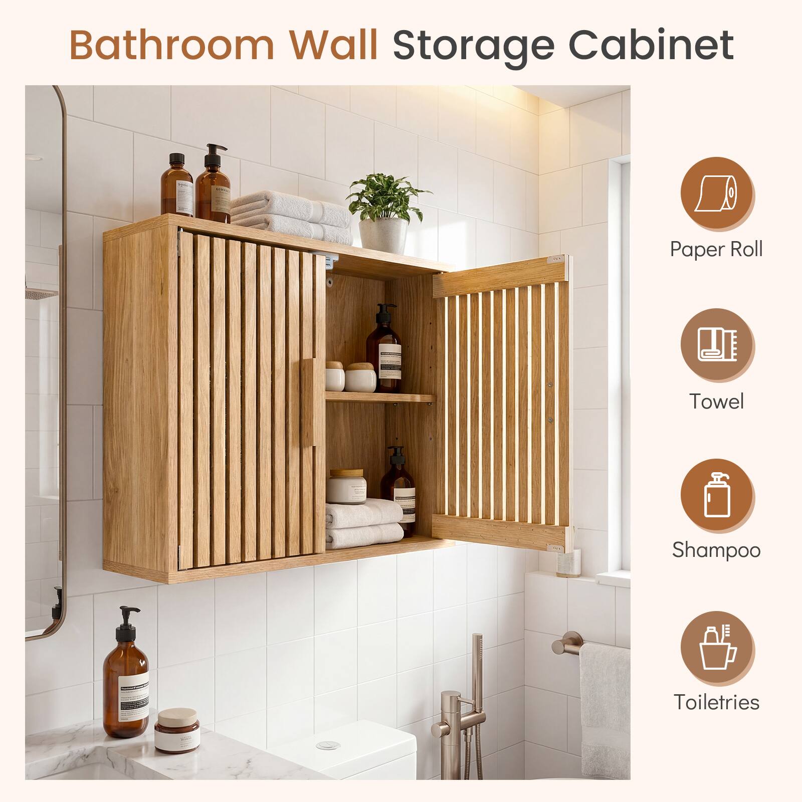 Bathroom Wall Storage Cabinet

- Paper Roll
- Towel
- Shampoo
- Toiletries