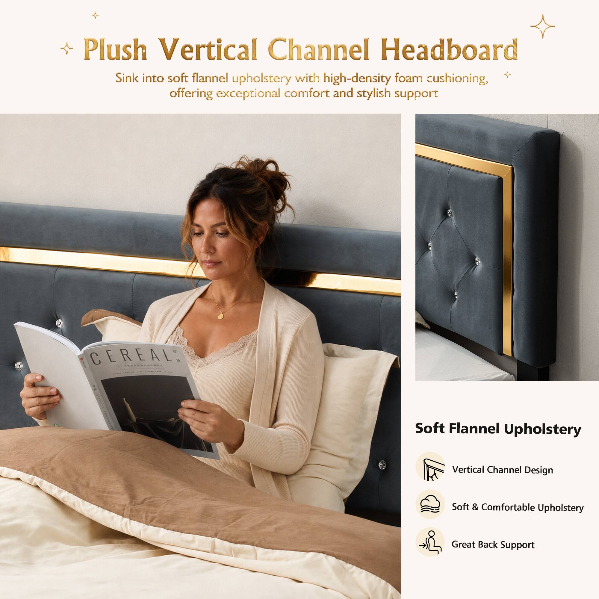 Plush Vertical Channel Headboard  
Sink into soft flannel upholstery with high-density foam cushioning, offering exceptional comfort and stylish support  

Soft Flannel Upholstery  
Vertical Channel Design  
Soft & Comfortable Upholstery  
Great Back Support
