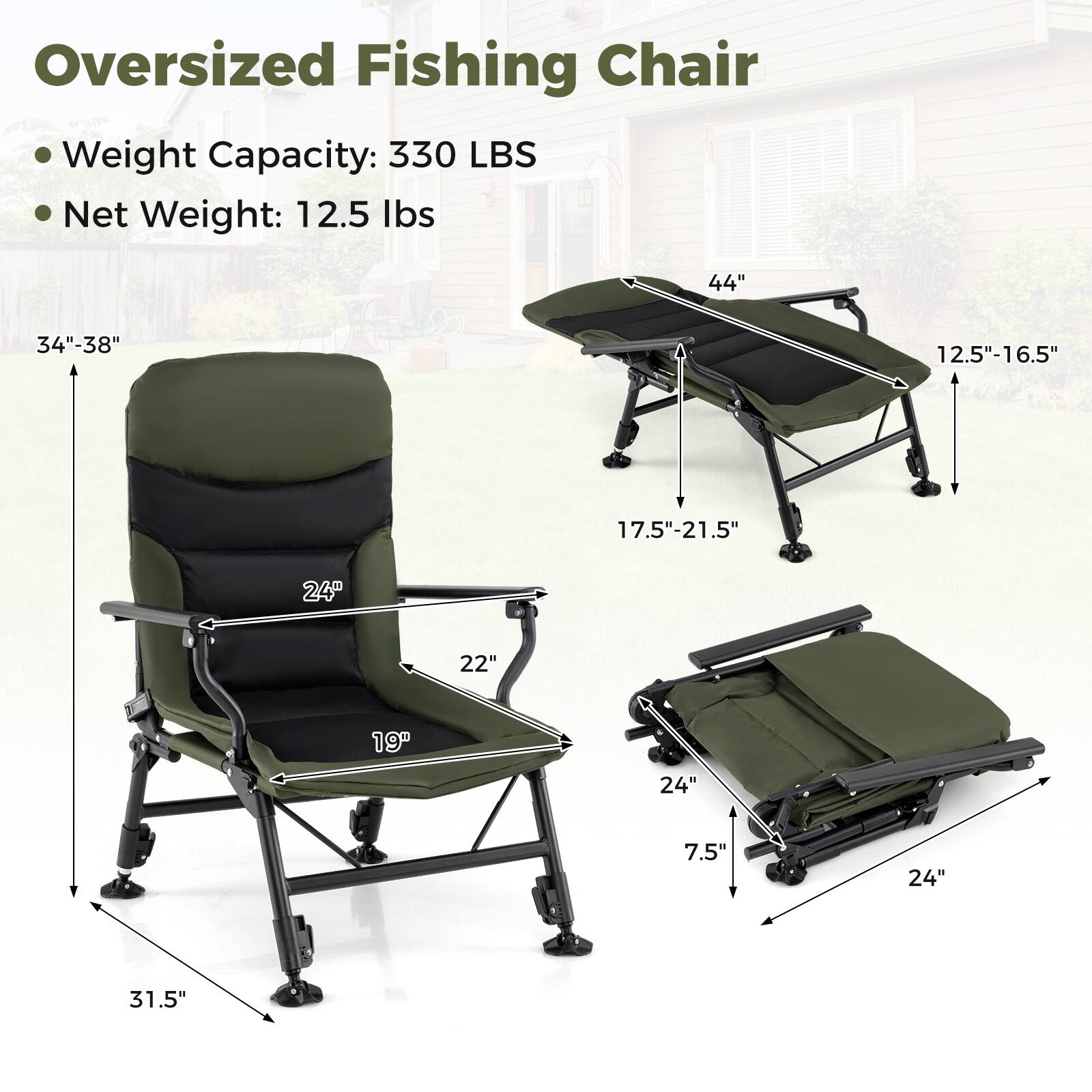 Oversized Fishing Chair  
Weight Capacity: 330 LBS  
Net Weight: 12.5 lbs  

Dimensions:  
- 44"  
- 34"-38"  
- 12.5"-16.5"  
- 17.5"-21.5"  
- 24"  
- 22"  
- 19"  
- 24"  
- 7.5"  
- 24"  
- 31.5"