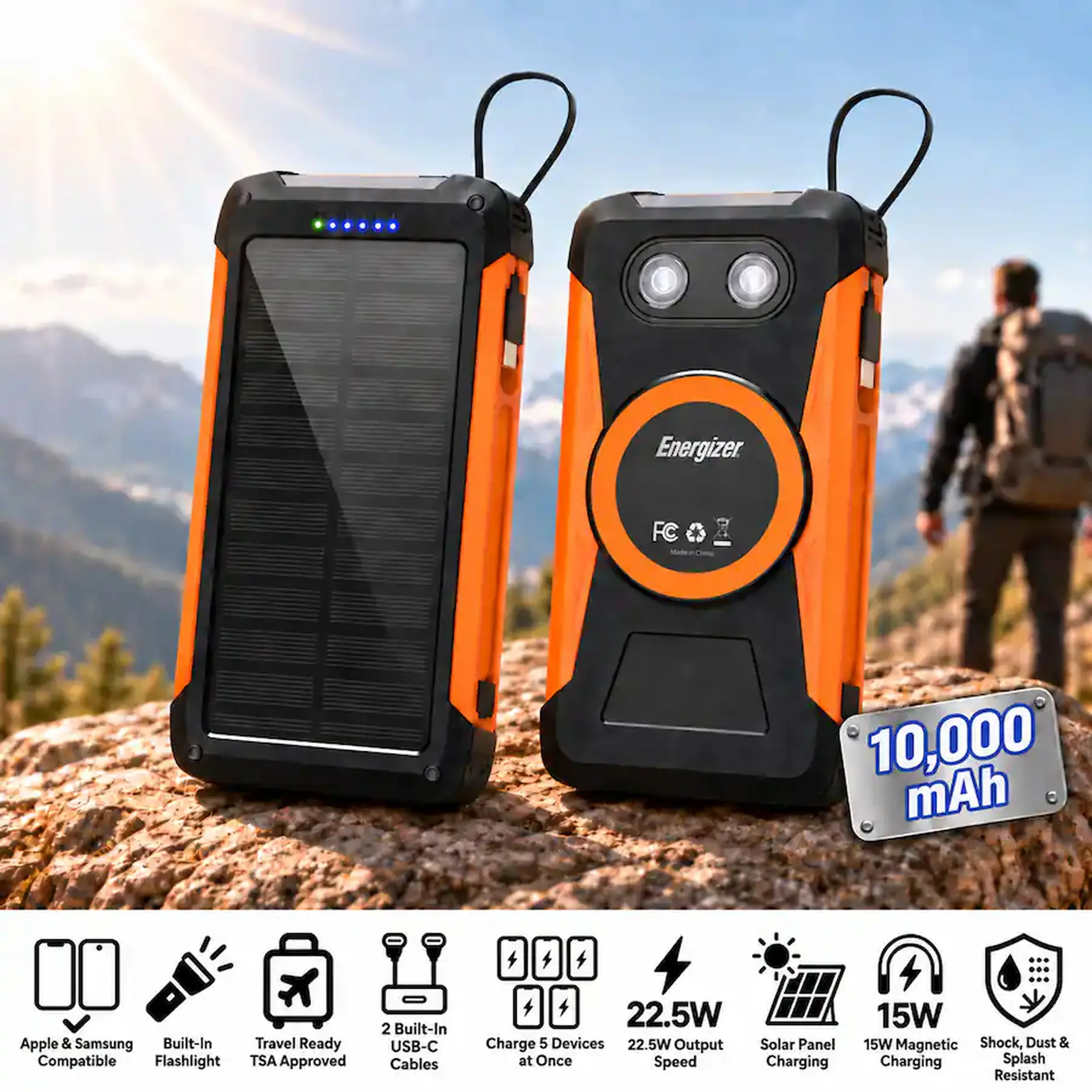 Energizer

FC

10,000 mAh

Apple & Samsung Built-In Compatible Flashlight

Travel Ready TSA Approved

- 2 Built-In USB-C Cables

22.5W Charge 5 Devices 22.5W Output Solar Panel at Once Speed Charging

15W 15W Magnetic Shock, Dust & Splash Resistant