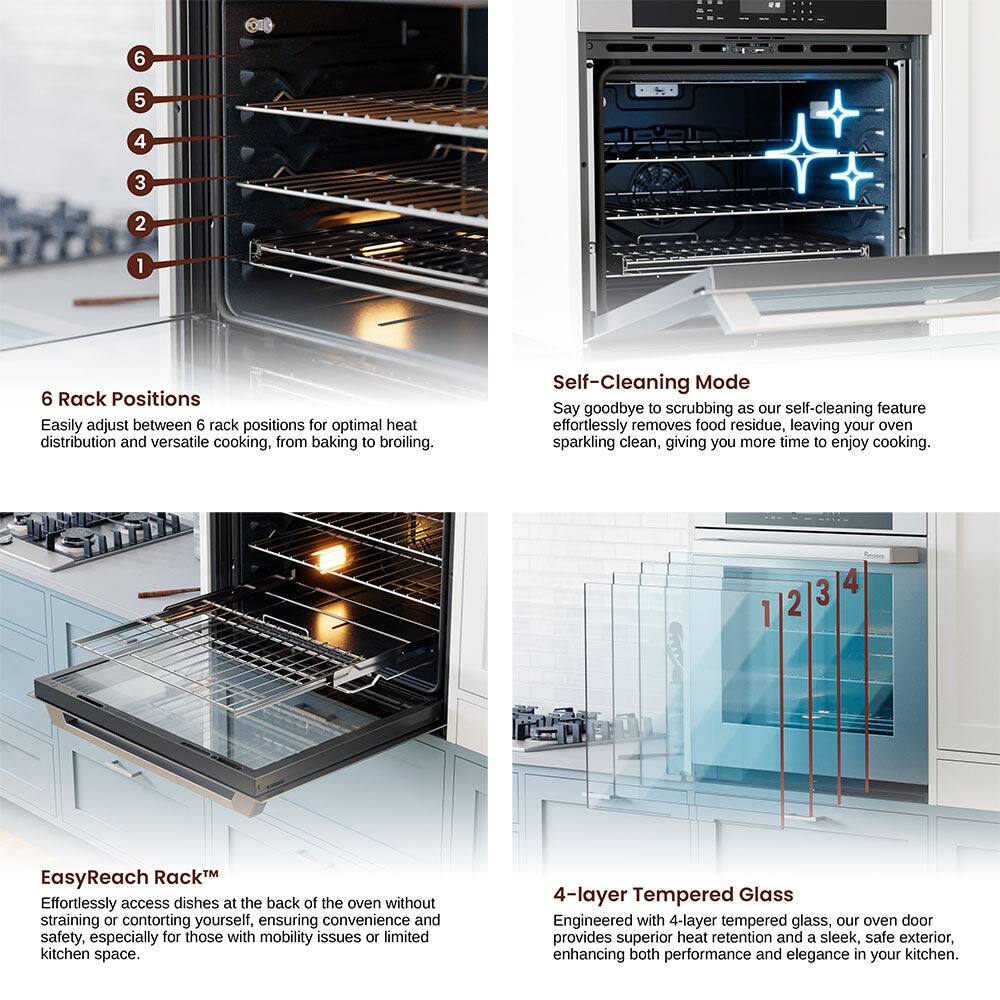 6 Rack Positions: Easily adjust between 6 rack positions for optimal heat distribution and versatile cooking, from baking to broiling.

Self-Cleaning Mode: Say goodbye to scrubbing as our self-cleaning feature effortlessly removes food residue, leaving your oven sparkling clean, giving you more time to enjoy cooking.

EasyReach Rack: Effortlessly access dishes at the back of the oven without straining or contorting yourself, ensuring convenience and safety, especially for those with mobility issues or limited kitchen space.

4-layer Tempered Glass: Engineered with 4-layer tempered glass, our oven door provides superior heat retention and a sleek, safe exterior, enhancing both performance and elegance in your kitchen.