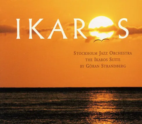 IKAROS
STOCKHOLM JAZZ ORCHESTRA
THE IKAROS SUITE
BY GÖRAN STRANDBERG