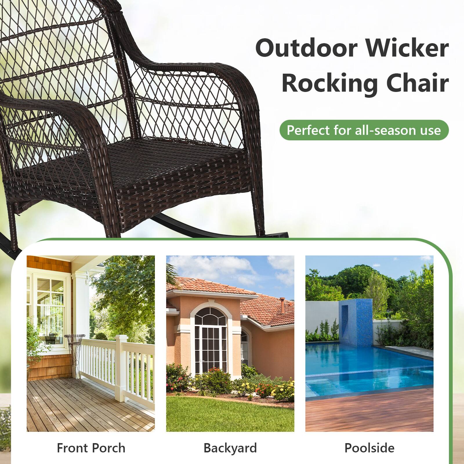 Outdoor Wicker Rocking Chair  
Perfect for all-season use  

Front Porch  
Backyard  
Poolside