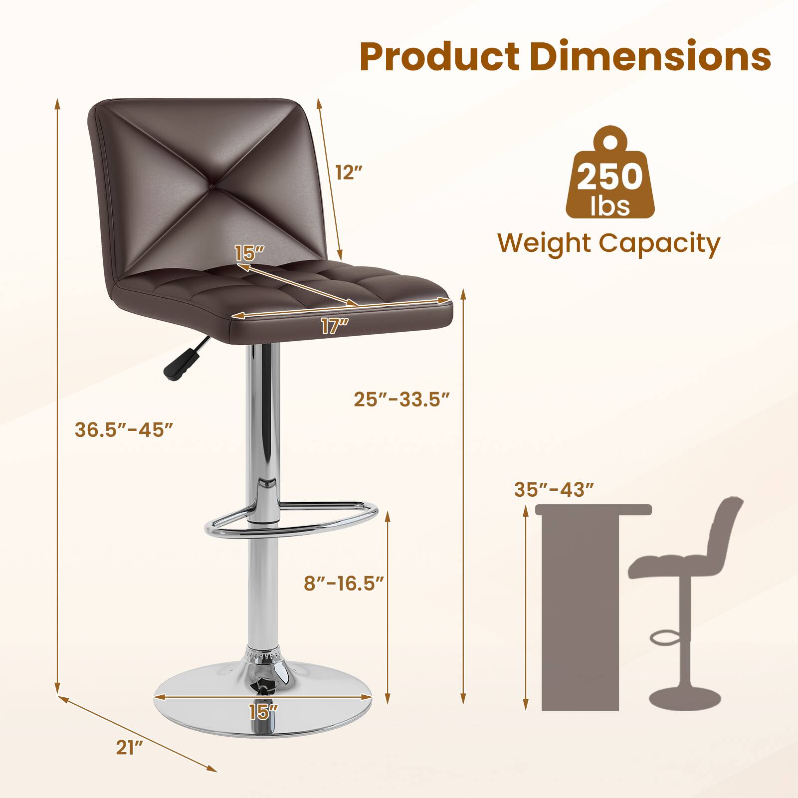 Product Dimensions:  
- Seat Height: 15"  
- Seat Depth: 17"  
- Back Height: 12"  
- Overall Height: 36.5"-45"  
- Seat Width: 25"-33.5"  
- Back Width: 35"-43"  
- Base Diameter: 15"  
- Base Height: 8"-16.5"  
- Overall Width: 21"  

Weight Capacity: 250 lbs