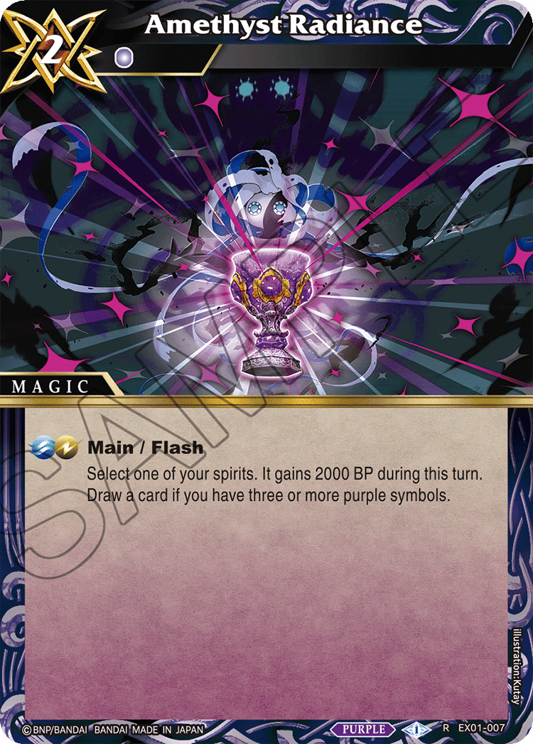 Amethyst Radiance X 2  
MAGIC  
Select one of your spirits. It gains 2000 BP during this turn.  
Draw a card if you have three or more purple symbols.  
Illustration: Kutay  
BNP/BANDAI BANDAI MADE IN JAPAN  
PURPLE  
R EX01-007