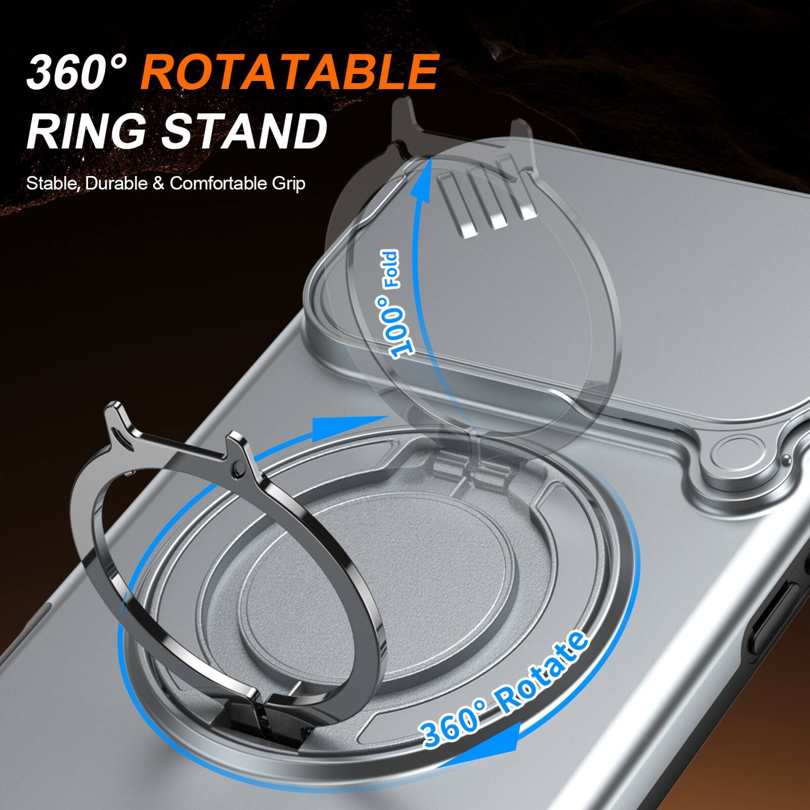 360° ROTATABLE RING STAND  
Stable, Durable & Comfortable Grip  
100° Fold  
360° Rotate