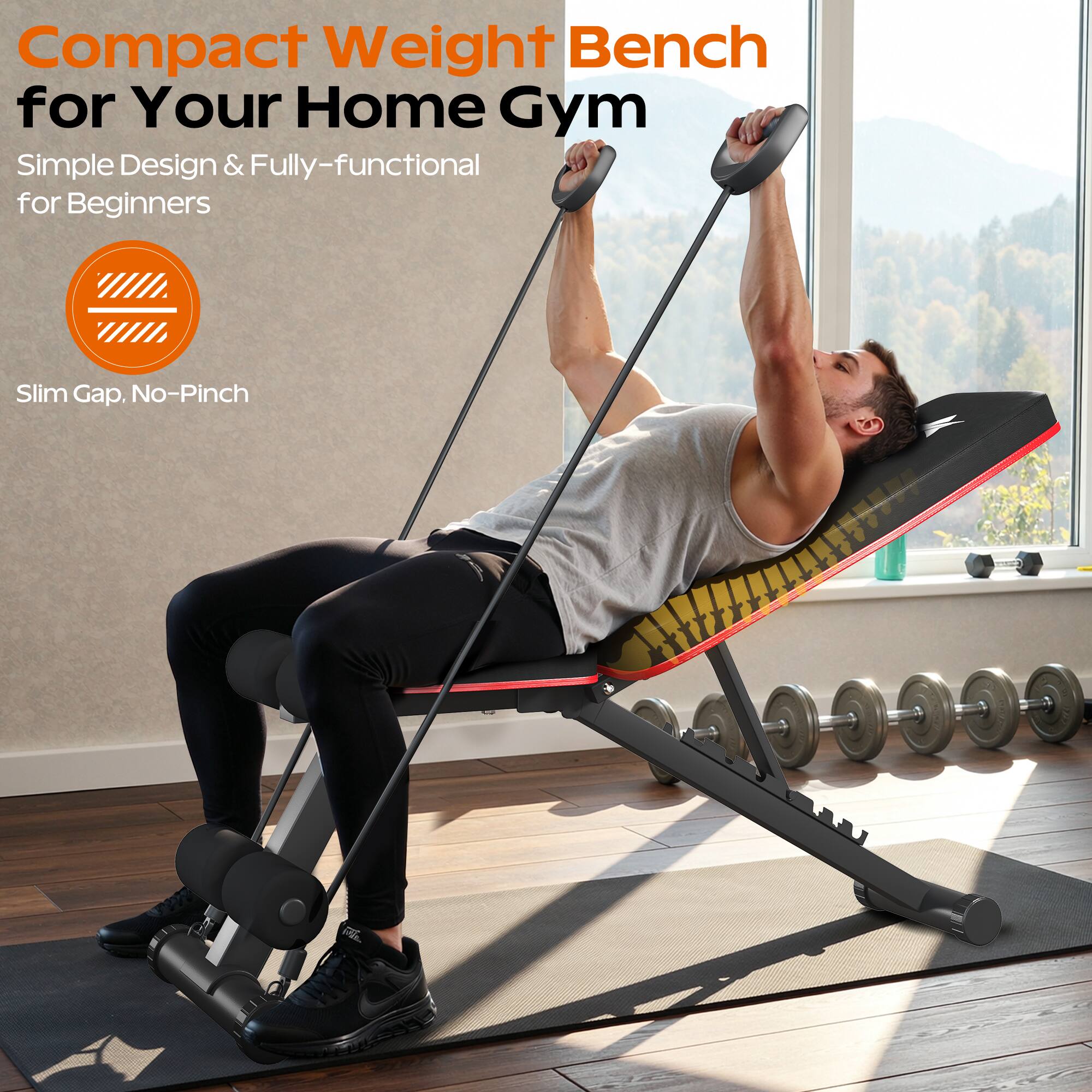 Compact Weight Bench for Your Home Gym  
Simple Design & Fully-functional for Beginners  
Slim Gap, No-Pinch