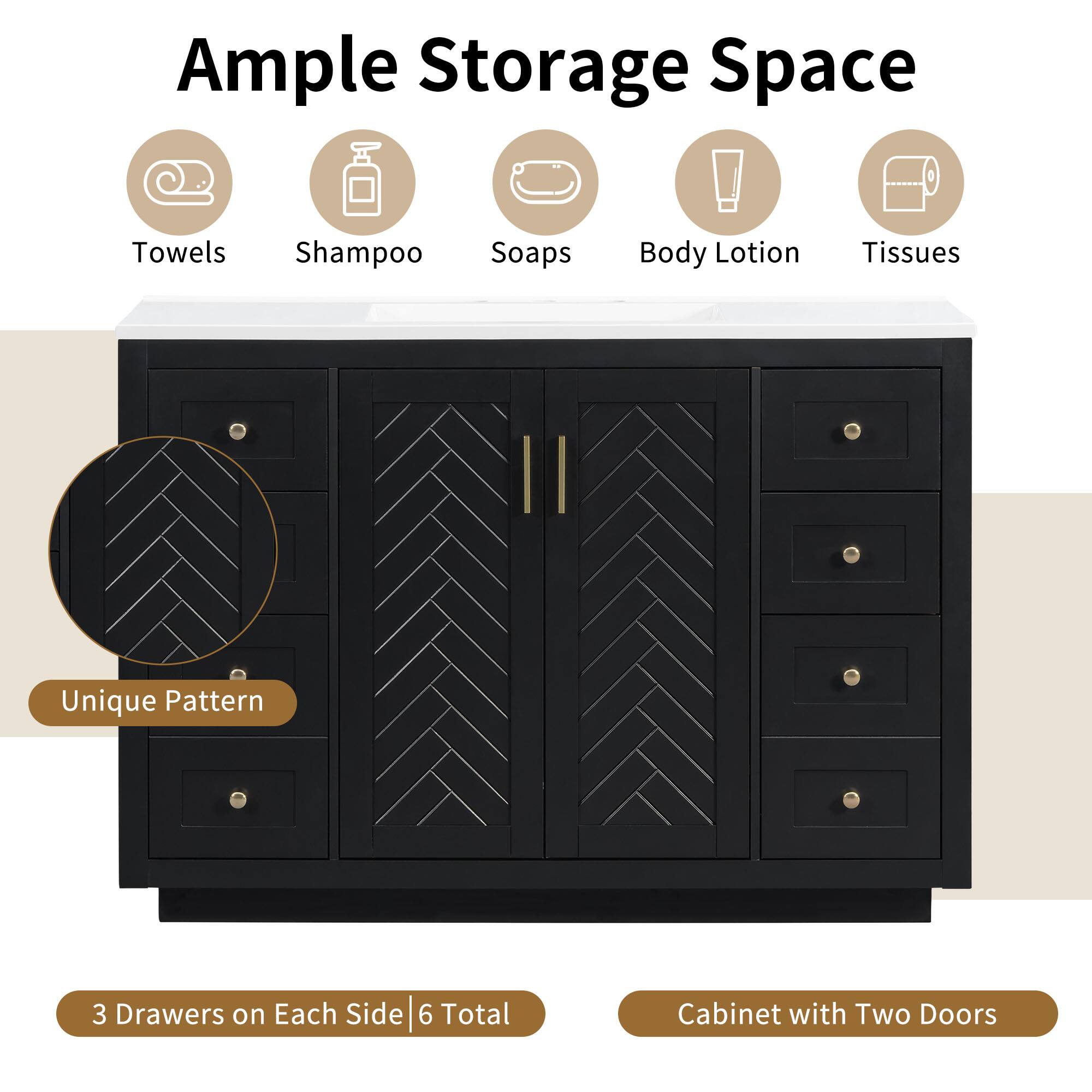 Ample Storage Space

- Towels
- Shampoo
- Soaps
- Body Lotion
- Tissues

Unique Pattern

3 Drawers on Each Side | 6 Total

Cabinet with Two Doors