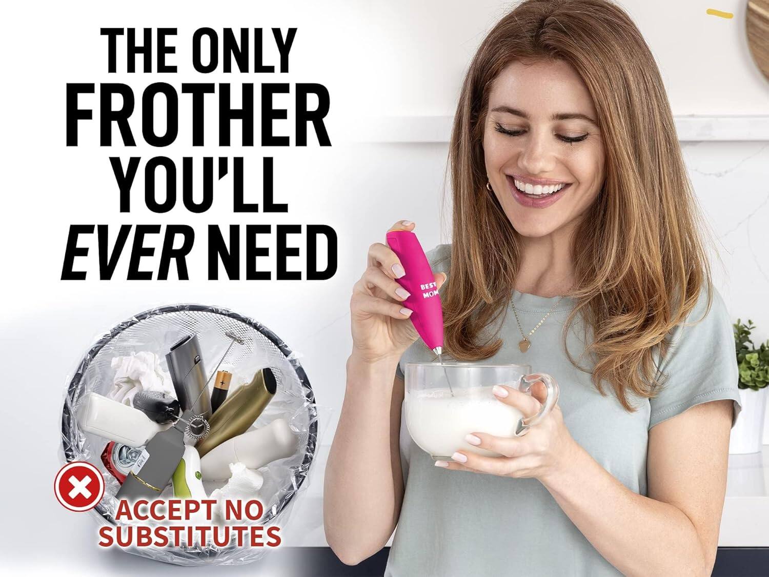 THE ONLY FROTHER YOU'LL EVER NEED  
BEST MOM x  
ACCEPT NO SUBSTITUTES