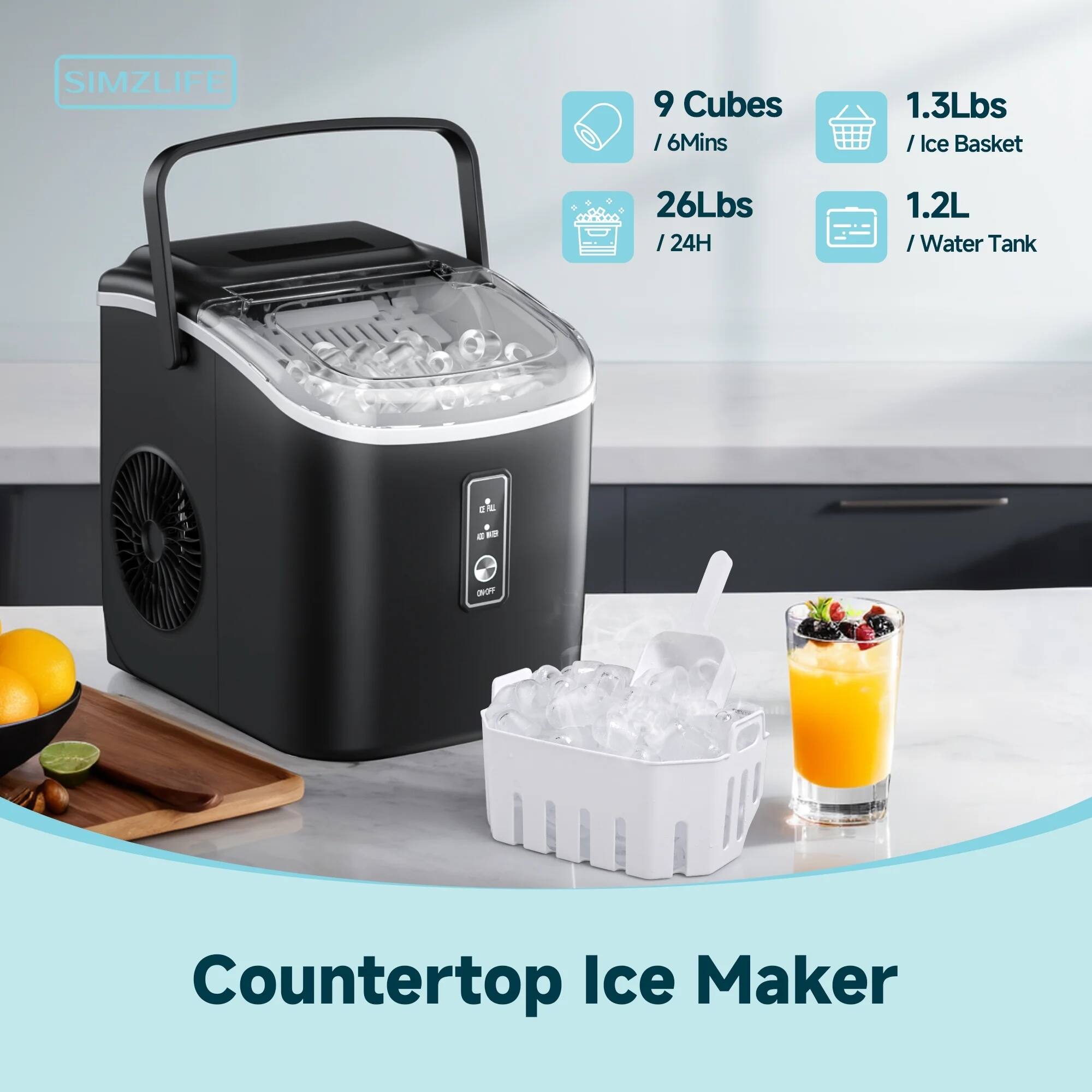 SIMZLIFE

9 Cubes / 6 Mins  
1.3Lbs / Ice Basket  
26Lbs / 24H  
1.2L / Water Tank  

Countertop Ice Maker
