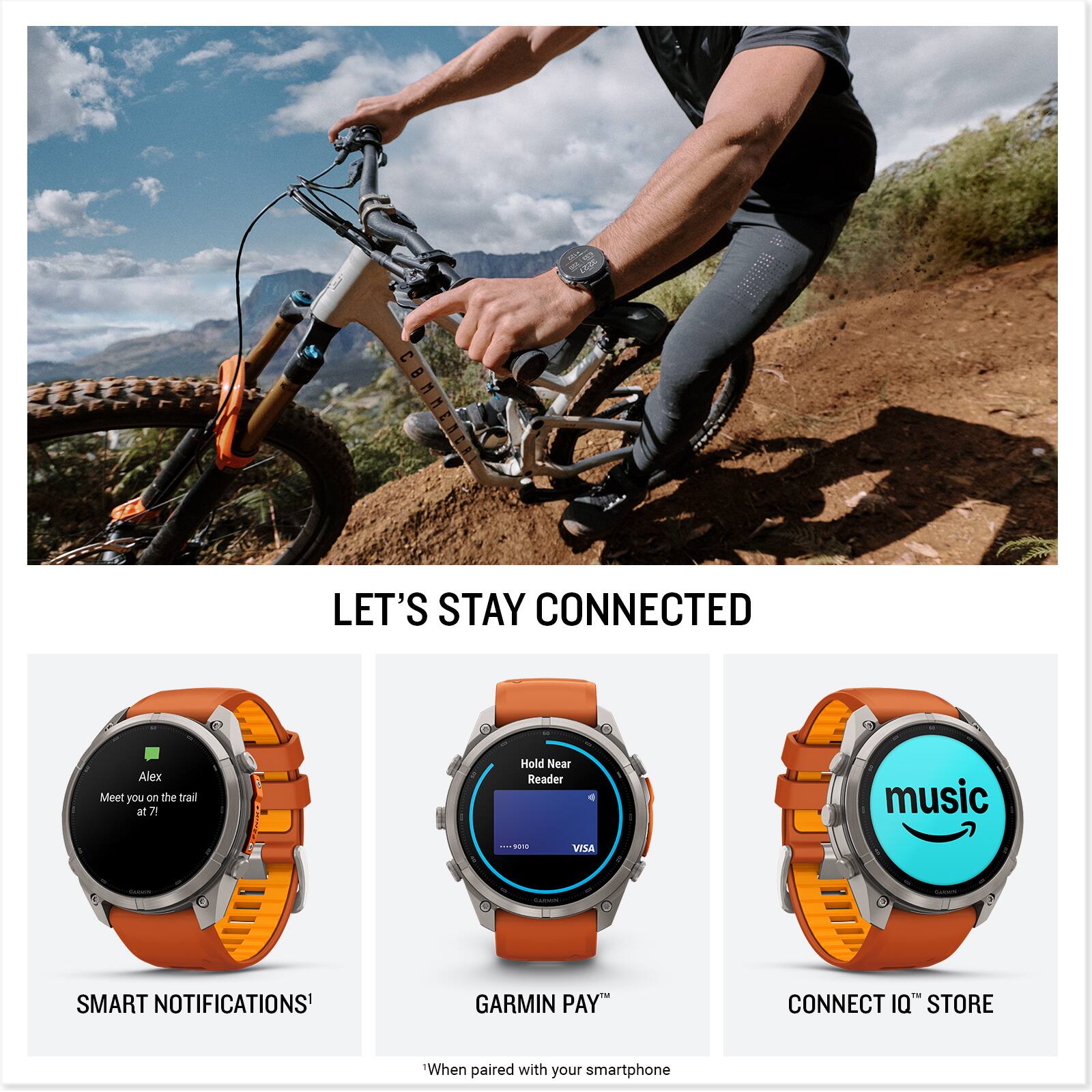 LET'S STAY CONNECTED

Alex
Meet you on the trail at 7!

Hold Near Reader
music
VISA

SMART NOTIFICATIONS¹
GARMIN PAY
CONNECT IQ STORE

¹When paired with your smartphone