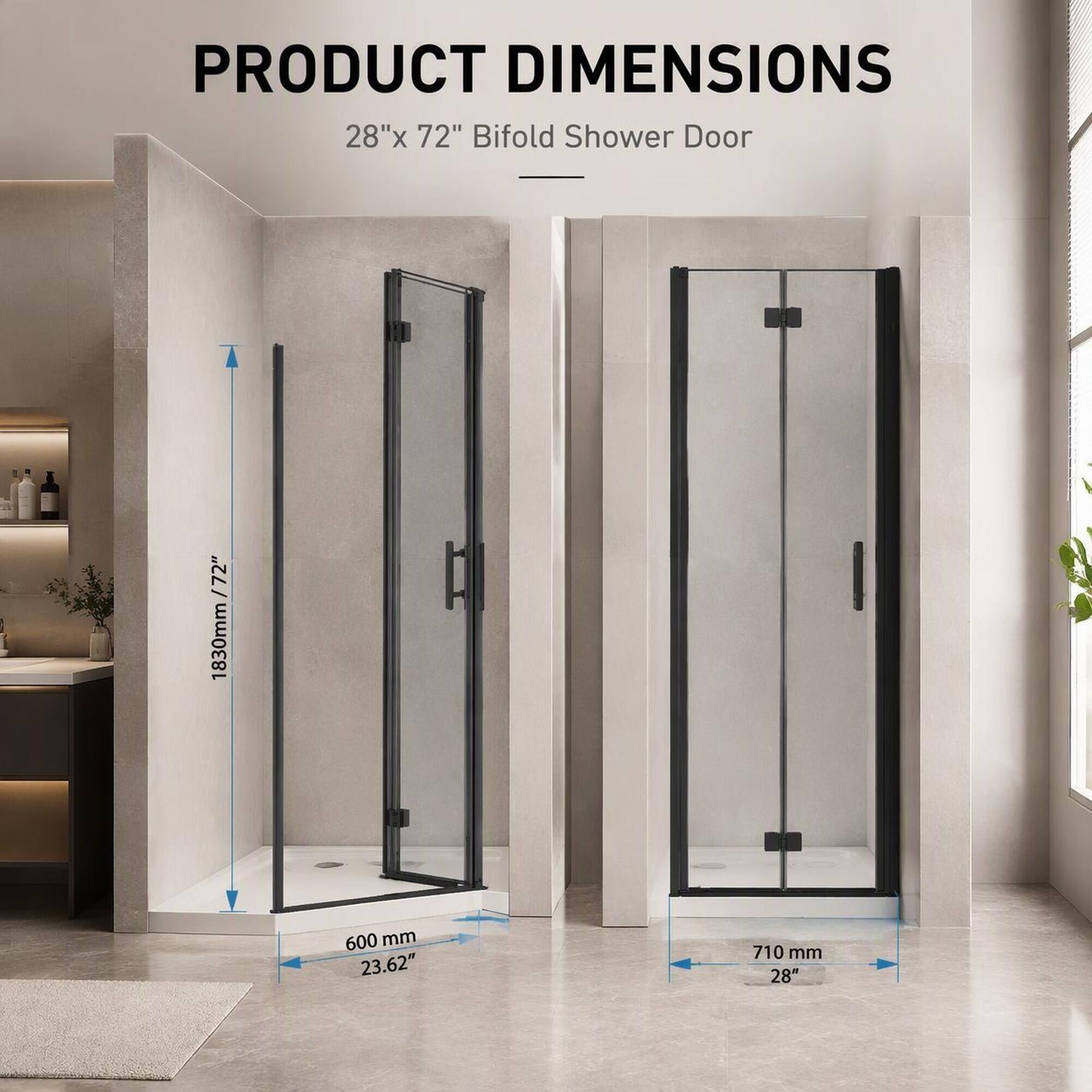 PRODUCT DIMENSIONS  
28" x 72" Bifold Shower Door

- 72" = 1830mm / 72"
- 600 mm = 23.62"
- 710 mm = 28"