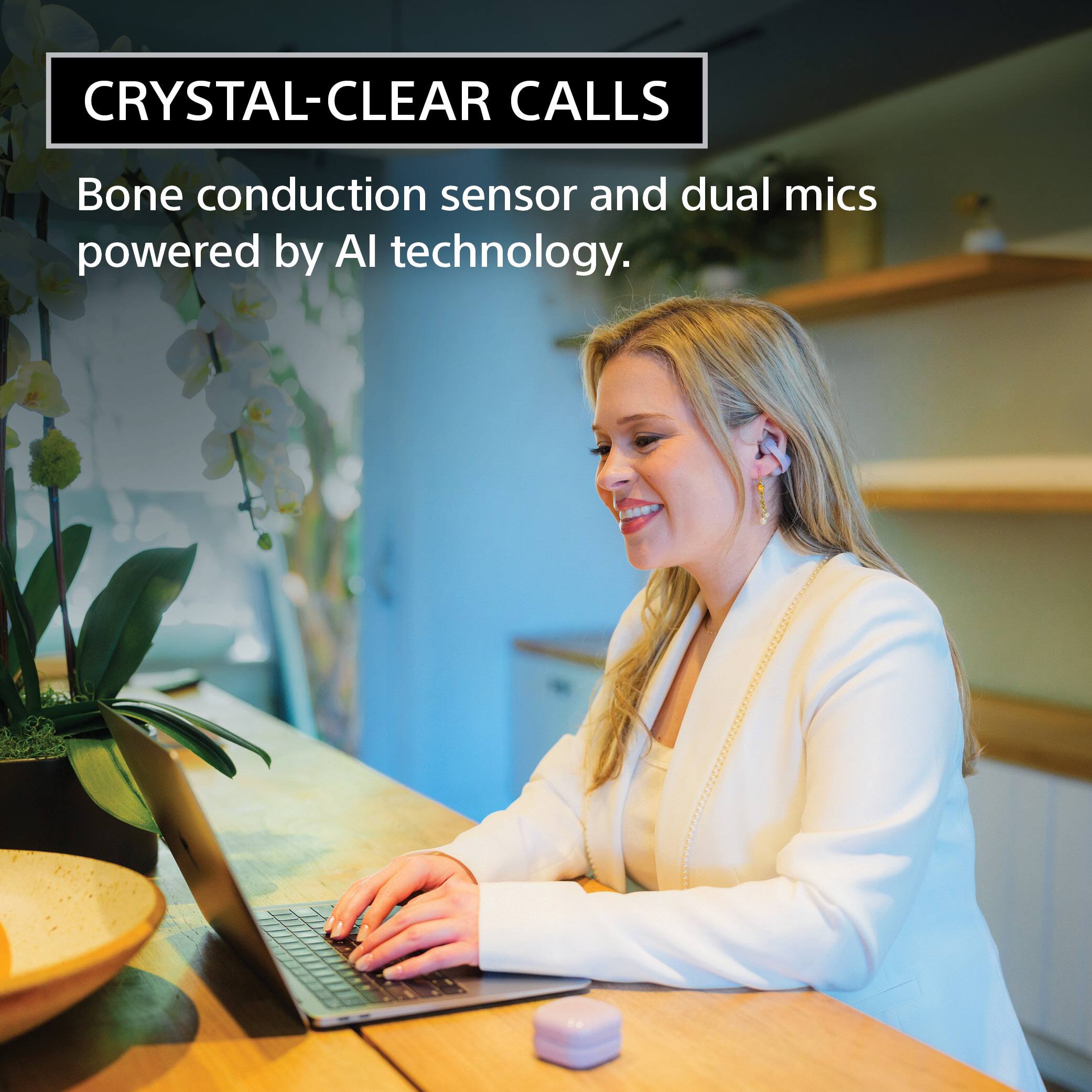 CRYSTAL-CLEAR CALLS

Bone conduction sensor and dual mics powered by AI technology.