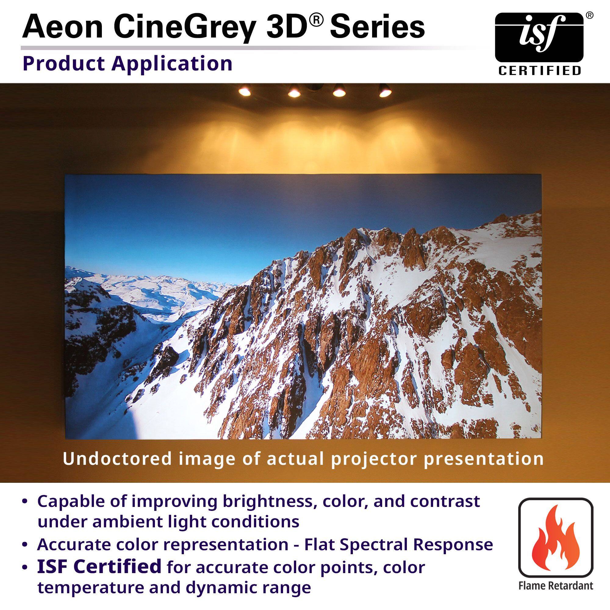 Aeon CineGrey 3D® Series  
Product Application  

Undoctored image of actual projector presentation  

- Capable of improving brightness, color, and contrast under ambient light conditions  
- Accurate color representation - Flat Spectral Response  
- ISF Certified for accurate color points, color temperature and dynamic range  

ISF® CERTIFIED  
Flame Retardant
