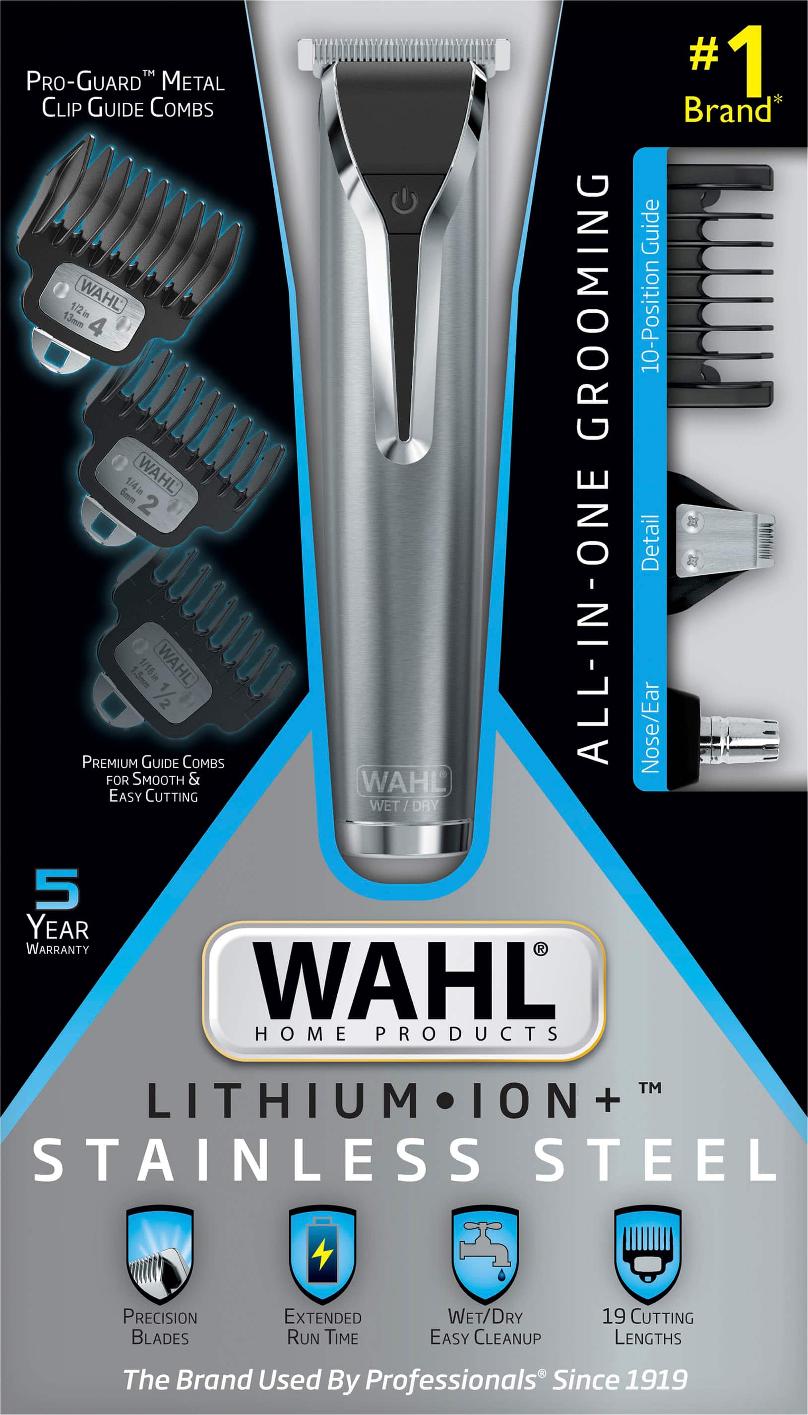 #1 TM PRO-GUARD METAL CLIP GUIDE COMBS Brand* Guide 1/2l WAHL GROOMING 13mm 4 10-Position m 5em 1/4in WAHL 2 Detail PREMIUM 1.5mm 1. 1/16in GUIDE m 1/2 WAHL COMBS ALL-IN-ONE Nose/Ear FOR SMOOTH & WAHL EASY CUTTING WET / DRY 5 YEAR WARRANTY R WAHL HOME PRODUCTS TM LITHIUM ION + STAINLESS STEEL PRECISION BLADES EXTENDED RUN TIME WET/DRY EASY CLEANUP 19 CUTTING LENGTHS The Brand Used By Professionals Since 1919