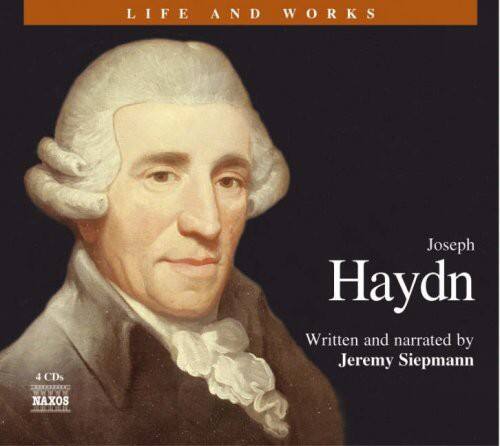 LIFE AND WORKS  
Joseph Haydn  
Written and narrated by Jeremy Siepmann  
4 CDs  
NAXOS